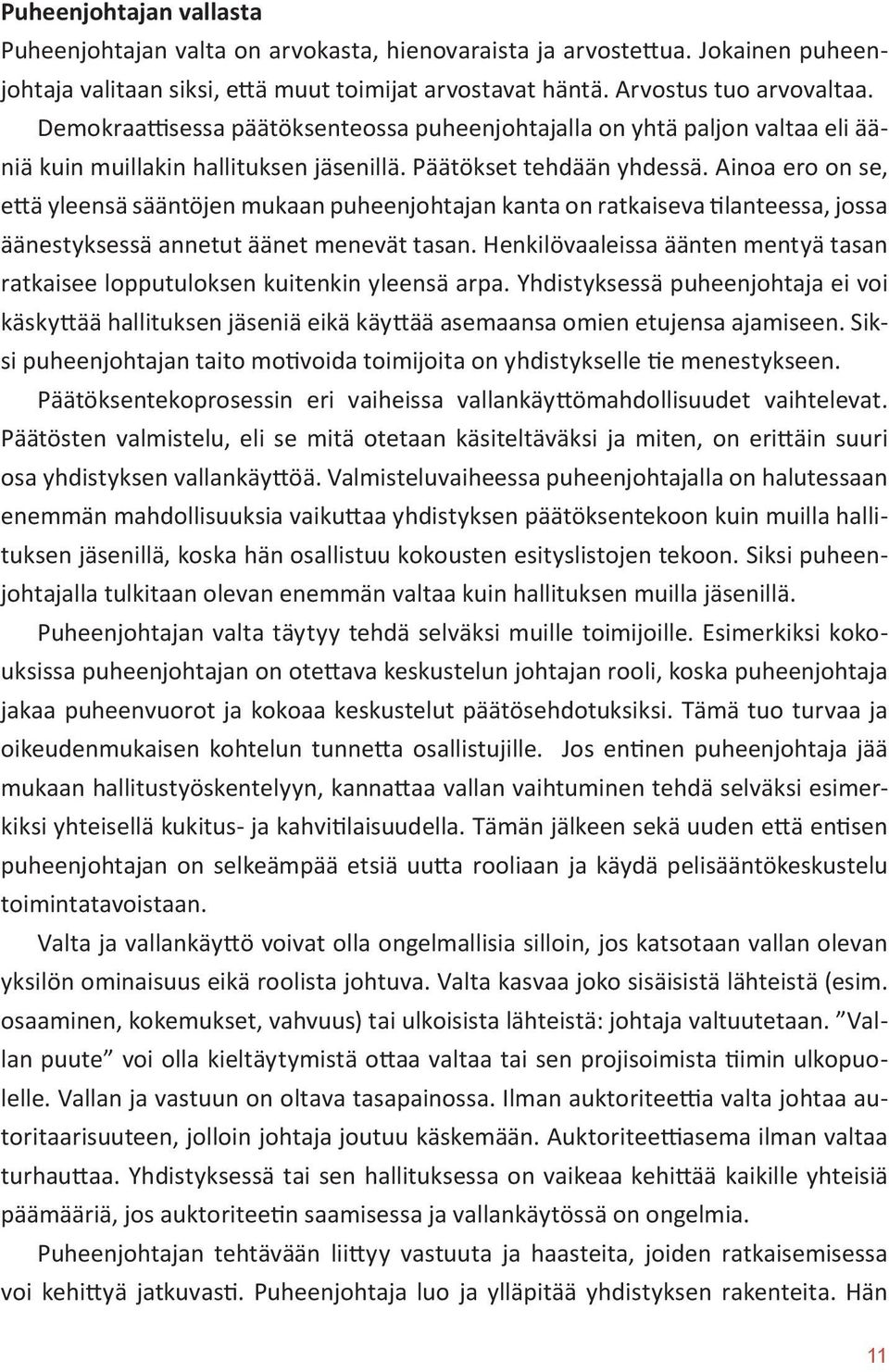 Ainoa ero on se, että yleensä sääntöjen mukaan puheenjohtajan kanta on ratkaiseva tilanteessa, jossa äänestyksessä annetut äänet menevät tasan.