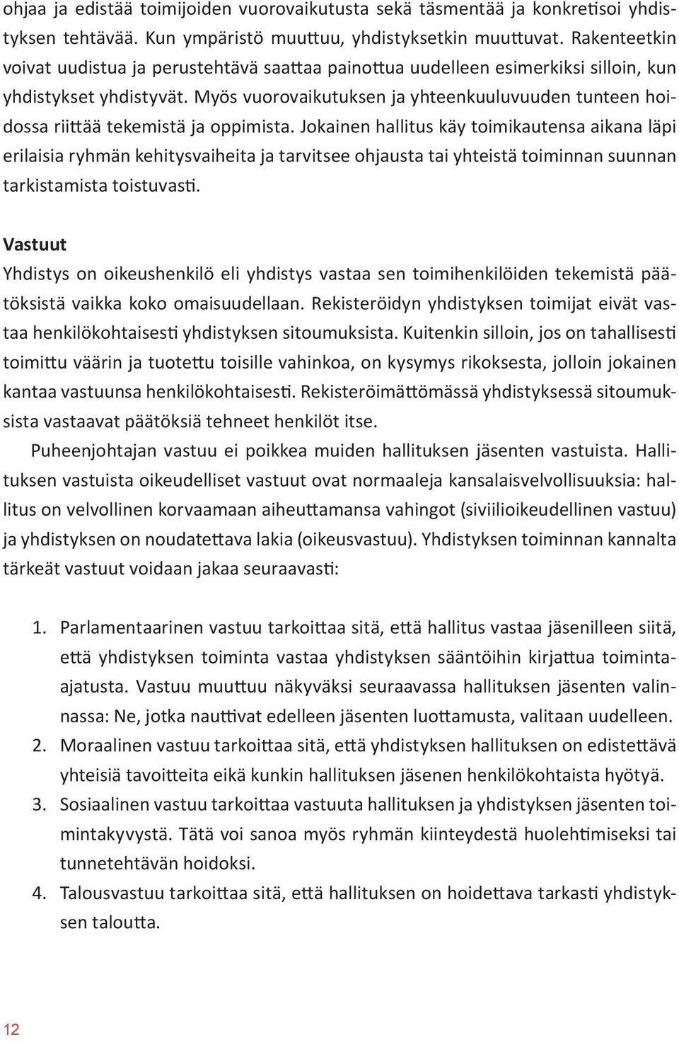 Myös vuorovaikutuksen ja yhteenkuuluvuuden tunteen hoidossa riittää tekemistä ja oppimista.