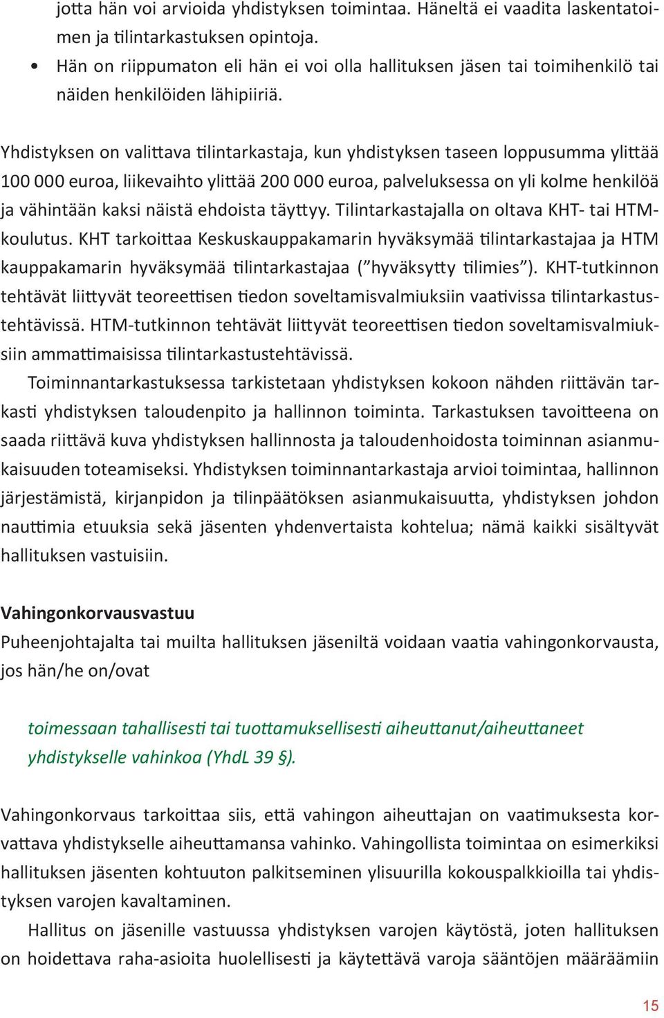 Yhdistyksen on valittava tilintarkastaja, kun yhdistyksen taseen loppusumma ylittää 100 000 euroa, liikevaihto ylittää 200 000 euroa, palveluksessa on yli kolme henkilöä ja vähintään kaksi näistä