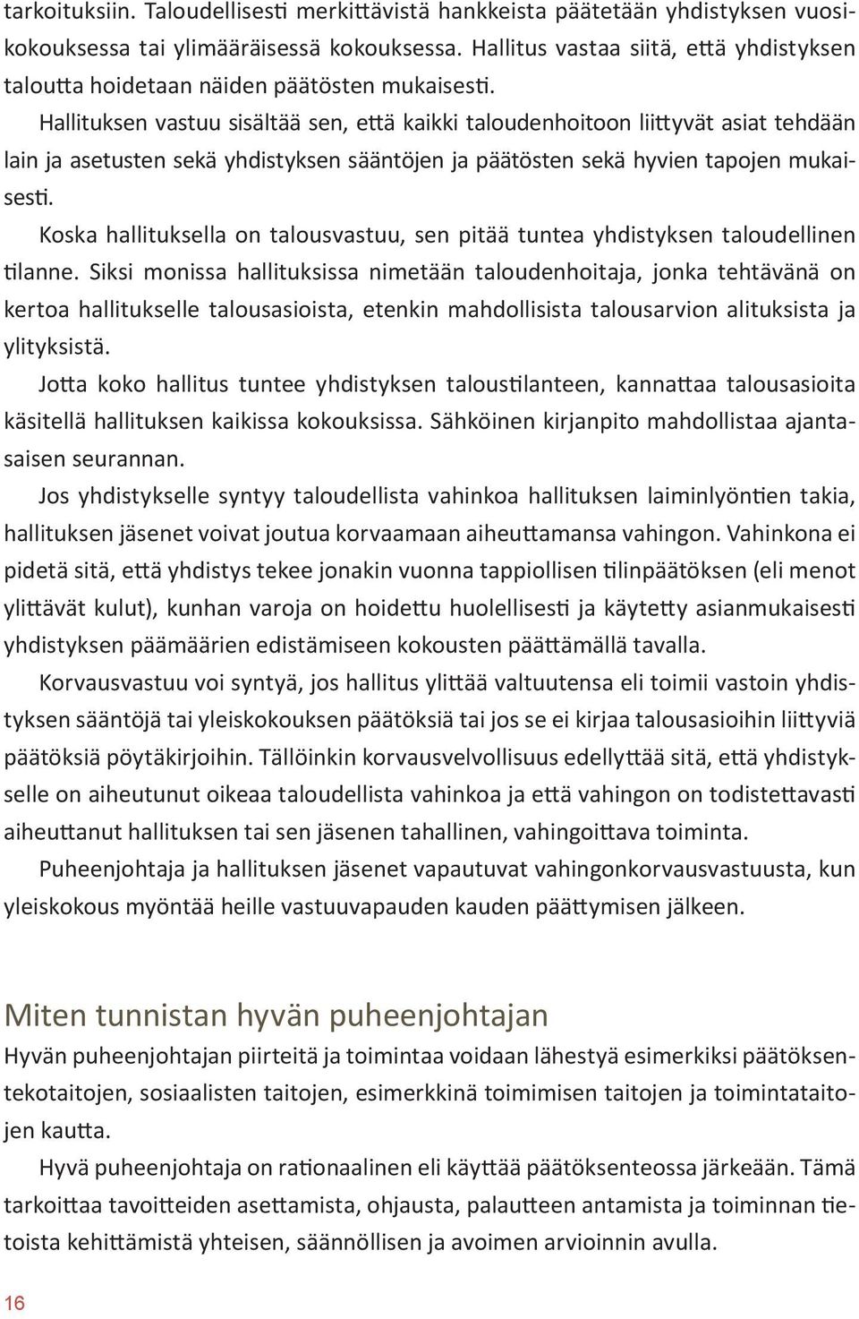 Hallituksen vastuu sisältää sen, että kaikki taloudenhoitoon liittyvät asiat tehdään lain ja asetusten sekä yhdistyksen sääntöjen ja päätösten sekä hyvien tapojen mukaisesti.