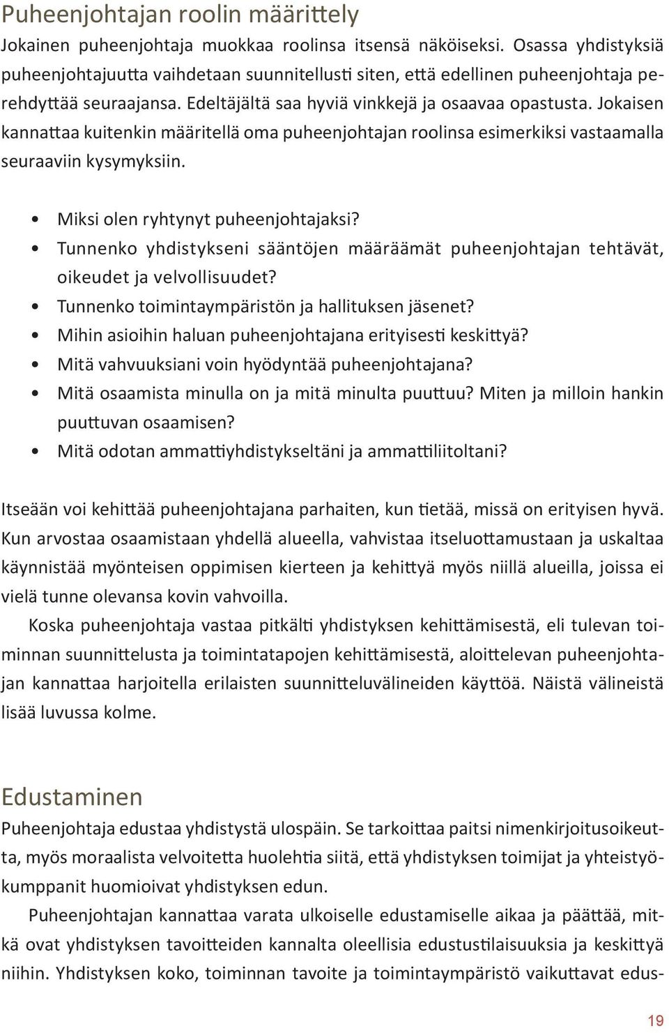 Jokaisen kannattaa kuitenkin määritellä oma puheenjohtajan roolinsa esimerkiksi vastaamalla seuraaviin kysymyksiin. Miksi olen ryhtynyt puheenjohtajaksi?