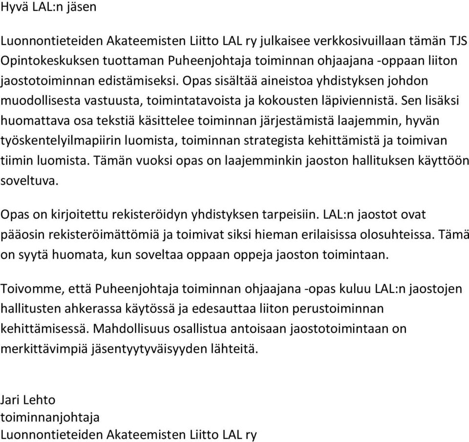 Sen lisäksi huomattava osa tekstiä käsittelee toiminnan järjestämistä laajemmin, hyvän työskentelyilmapiirin luomista, toiminnan strategista kehittämistä ja toimivan tiimin luomista.