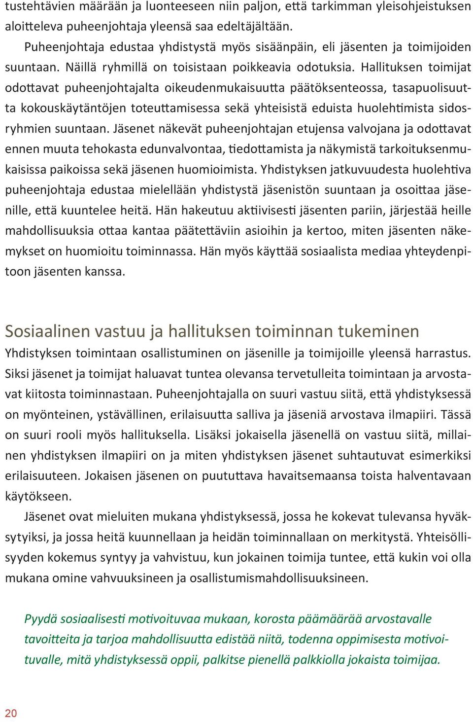 Hallituksen toimijat odottavat puheenjohtajalta oikeudenmukaisuutta päätöksenteossa, tasapuolisuutta kokouskäytäntöjen toteuttamisessa sekä yhteisistä eduista huolehtimista sidosryhmien suuntaan.