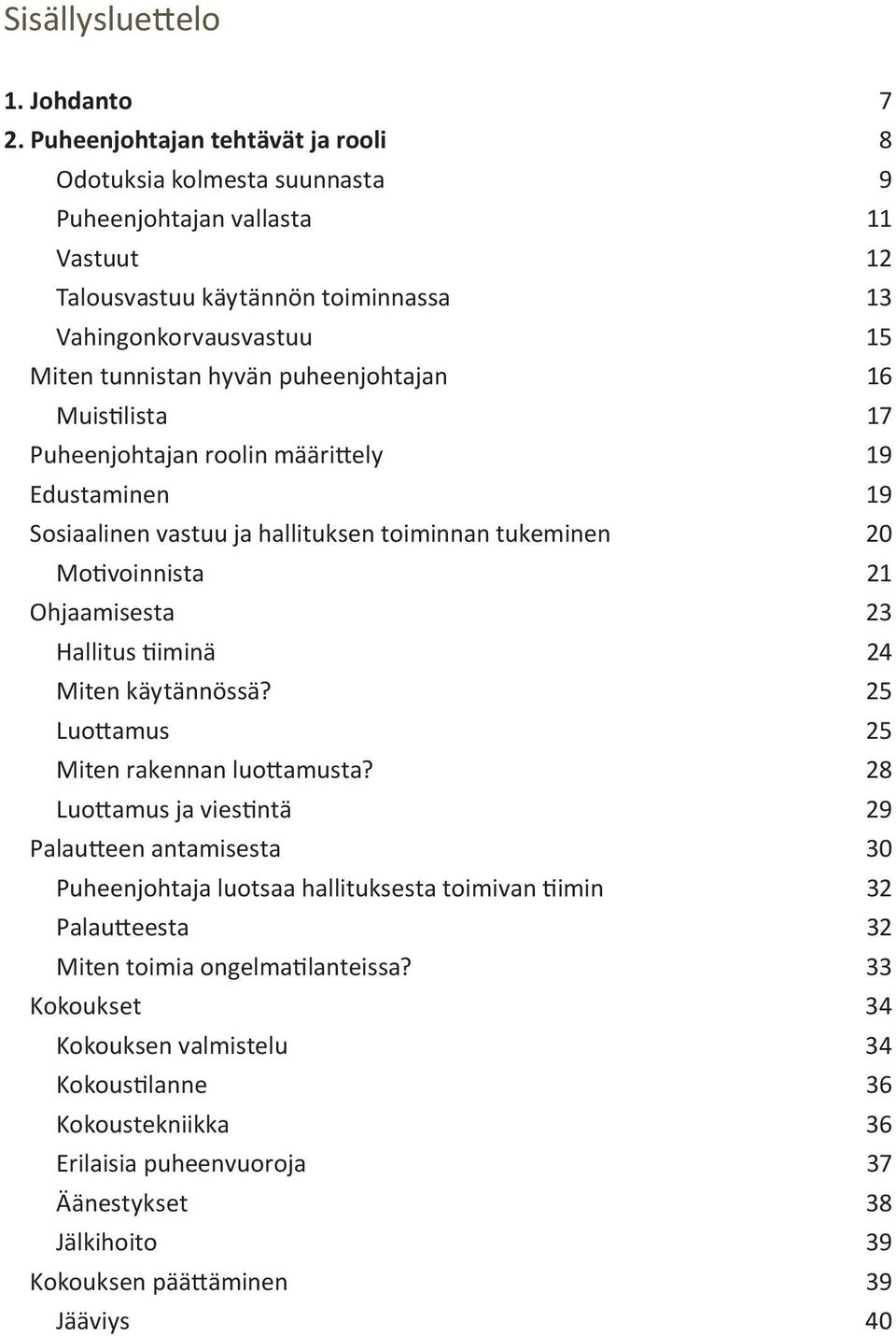 puheenjohtajan 16 Muistilista 17 Puheenjohtajan roolin määrittely 19 Edustaminen 19 Sosiaalinen vastuu ja hallituksen toiminnan tukeminen 20 Motivoinnista 21 Ohjaamisesta 23 Hallitus tiiminä 24 Miten