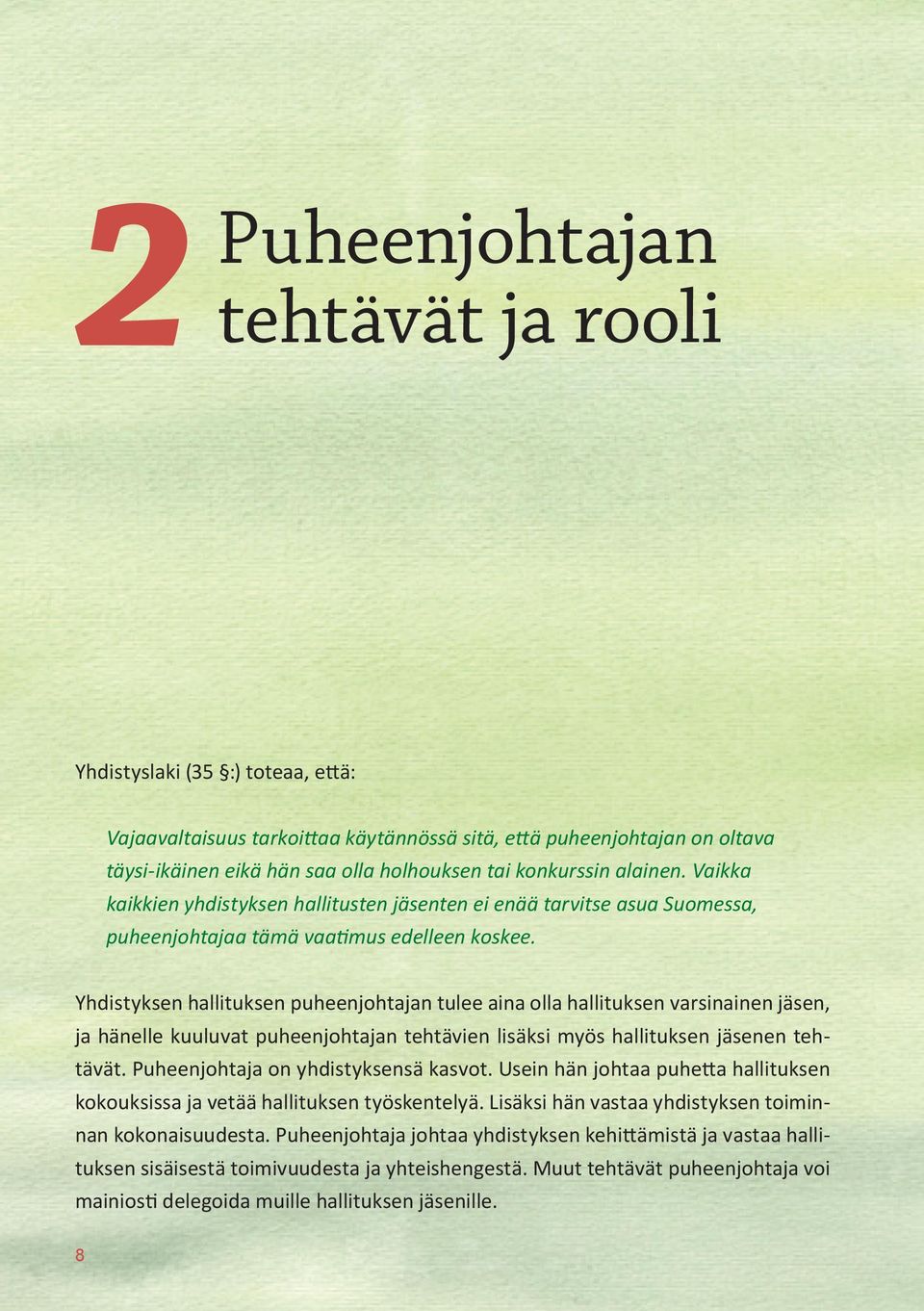 Yhdistyksen hallituksen puheenjohtajan tulee aina olla hallituksen varsinainen jäsen, ja hänelle kuuluvat puheenjohtajan tehtävien lisäksi myös hallituksen jäsenen tehtävät.