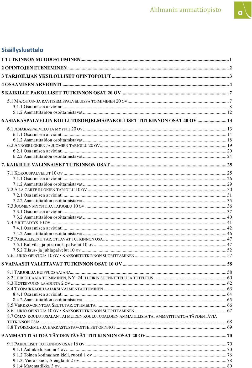 .. 13 6.1 ASIAKASPALVELU JA MYYNTI 20 OV... 13 6.1.1 Osaamisen arviointi... 14 6.1.2 Ammattitaidon osoittamistavat... 18 6.2 ANNOSRUOKIEN JA JUOMIEN TARJOILU 20 OV... 19 6.2.1 Osaamisen arviointi... 20 6.