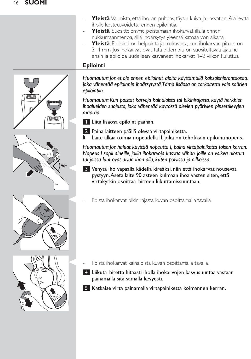 Jos ihokarvat ovat tätä pidempiä, on suositeltavaa ajaa ne ensin ja epiloida uudelleen kasvaneet ihokarvat 1 2 viikon kuluttua.