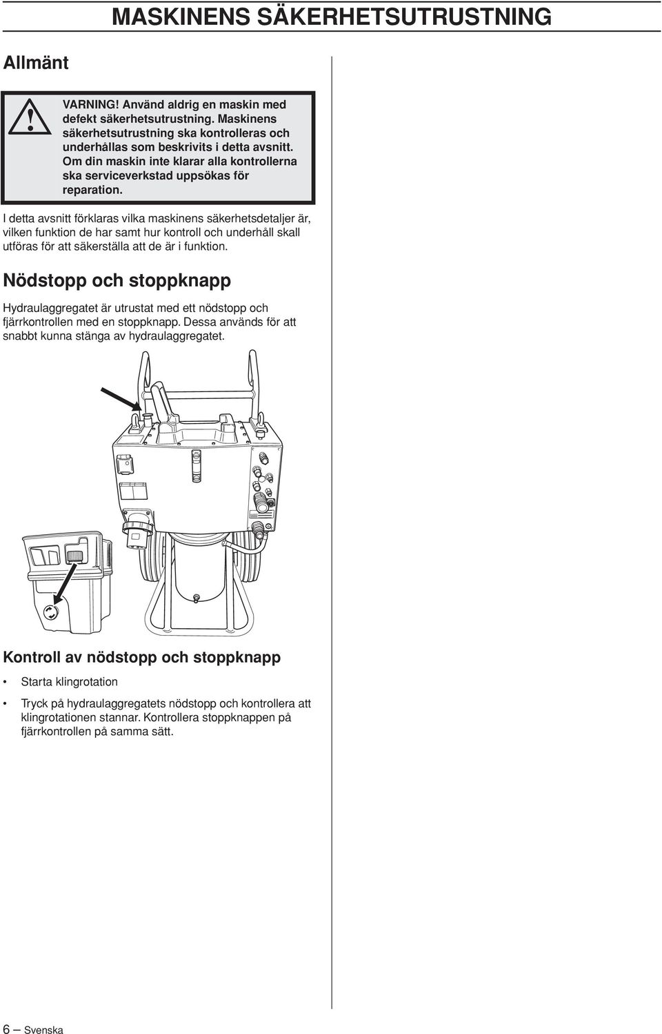 I detta avsnitt förklaras vilka maskinens säkerhetsdetaljer är, vilken funktion de har samt hur kontroll och underhåll skall utföras för att säkerställa att de är i funktion.