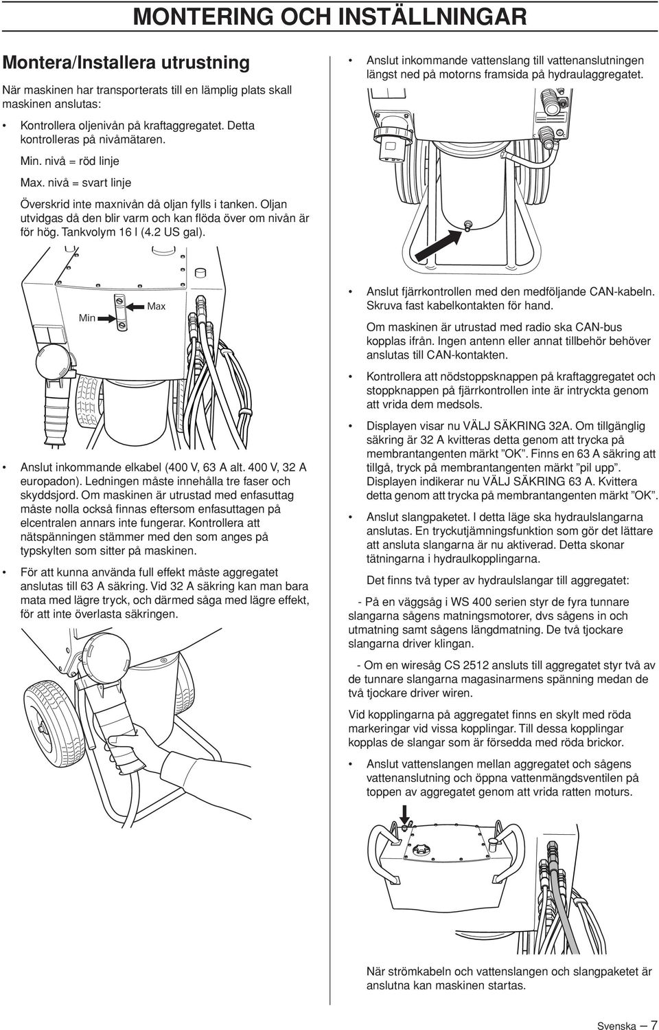 Oljan utvidgas då den blir varm och kan flöda över om nivån är för hög. Tankvolym 16 l (4.2 US gal).