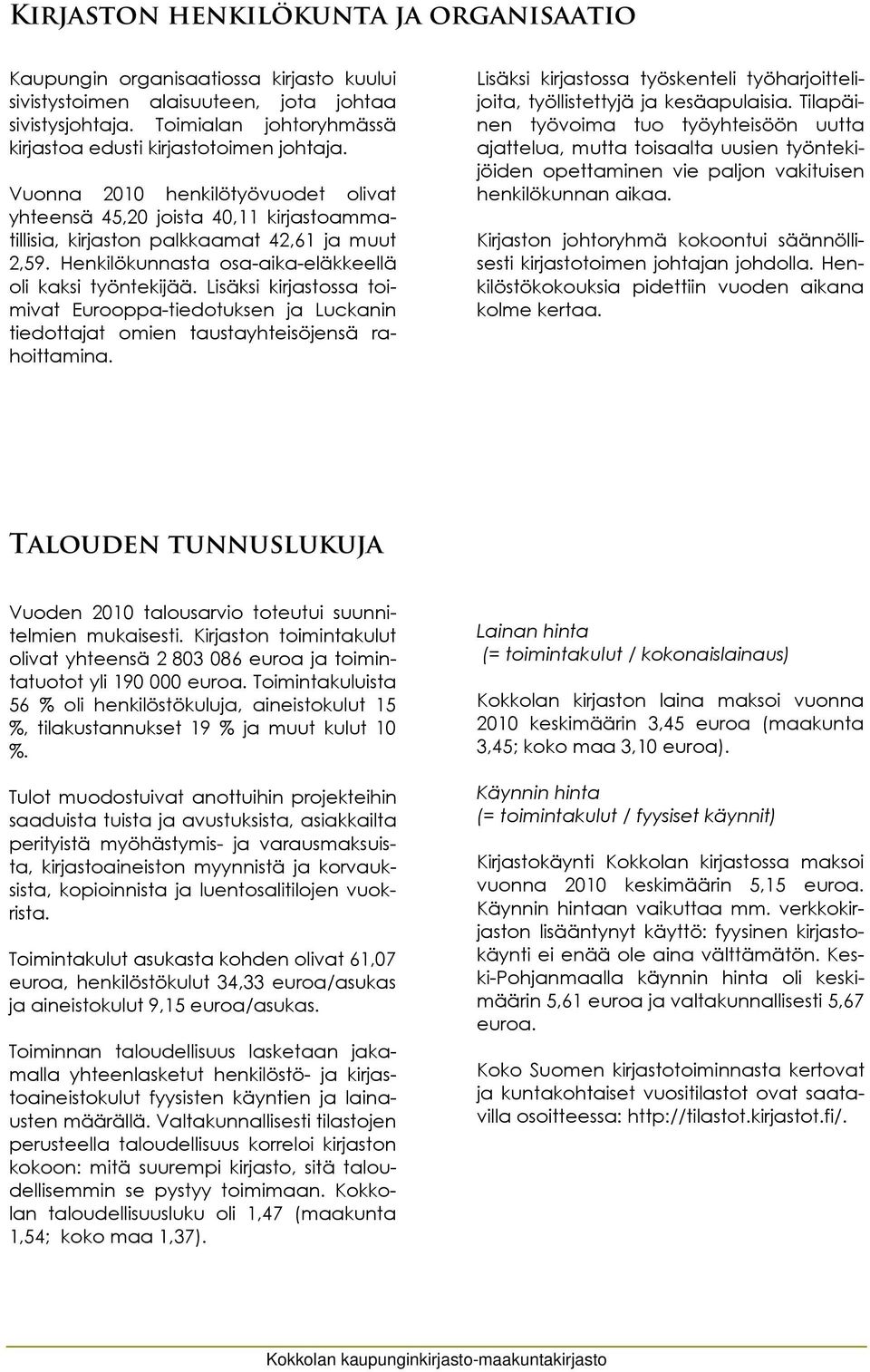 Henkilökunnasta osa-aika-eläkkeellä oli kaksi työntekijää. Lisäksi kirjastossa toimivat Eurooppa-tiedotuksen ja Luckanin tiedottajat omien taustayhteisöjensä rahoittamina.