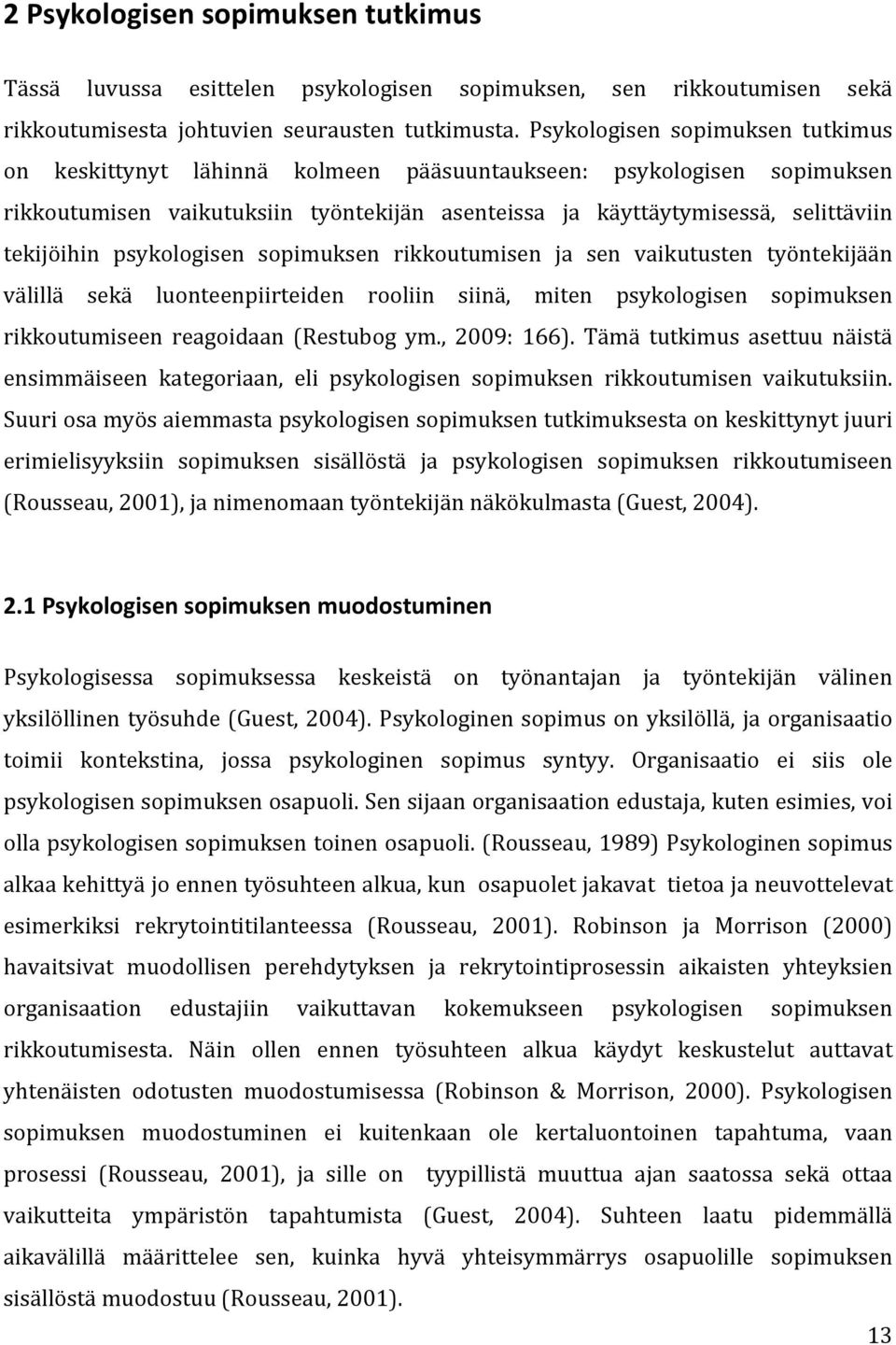 psykologisen sopimuksen rikkoutumisen ja sen vaikutusten työntekijään välillä sekä luonteenpiirteiden rooliin siinä, miten psykologisen sopimuksen rikkoutumiseen reagoidaan (Restubog ym., 2009: 166).