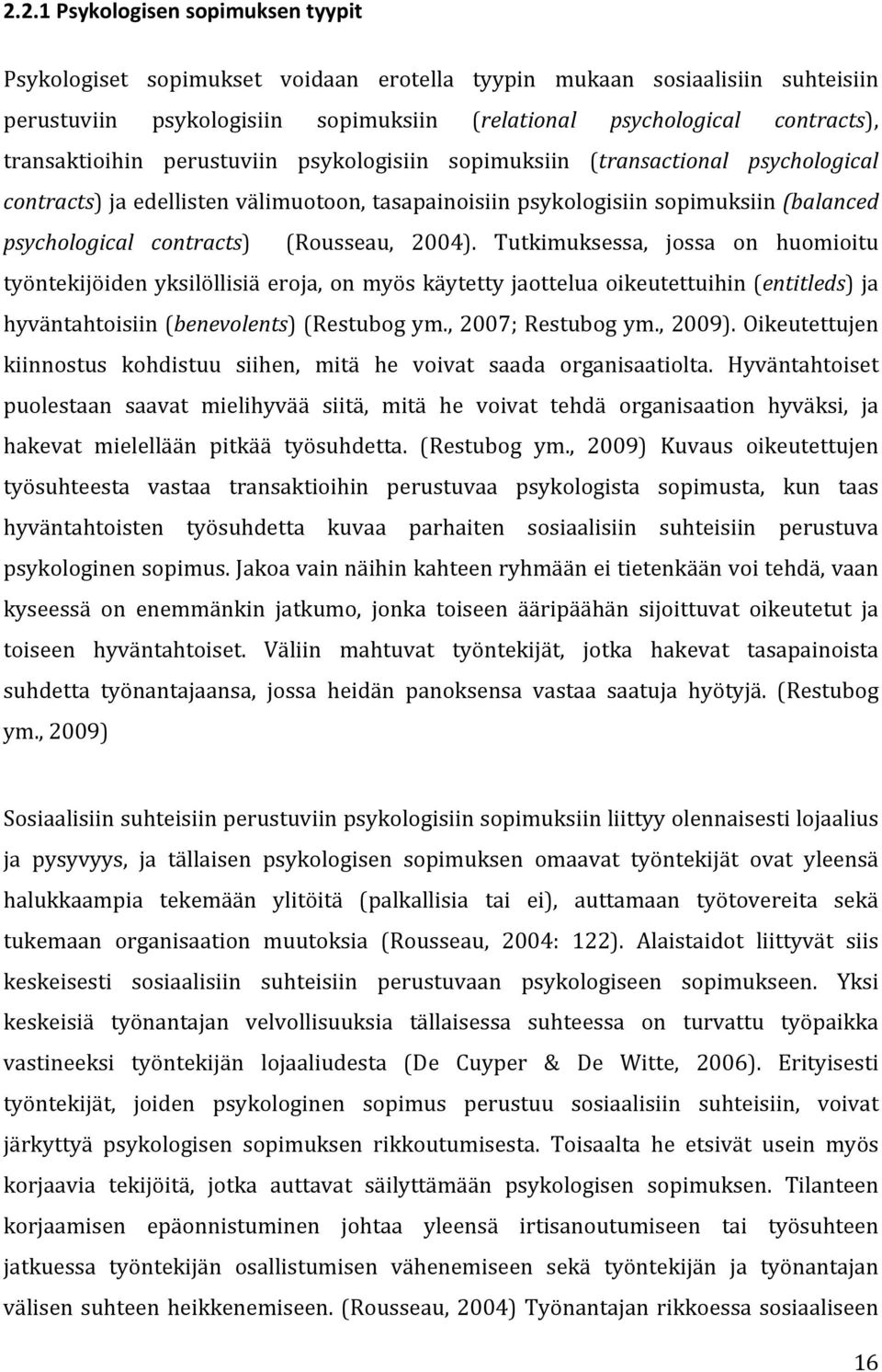 (Rousseau, 2004). Tutkimuksessa, jossa on huomioitu työntekijöiden yksilöllisiä eroja, on myös käytetty jaottelua oikeutettuihin (entitleds) ja hyväntahtoisiin (benevolents) (Restubog ym.