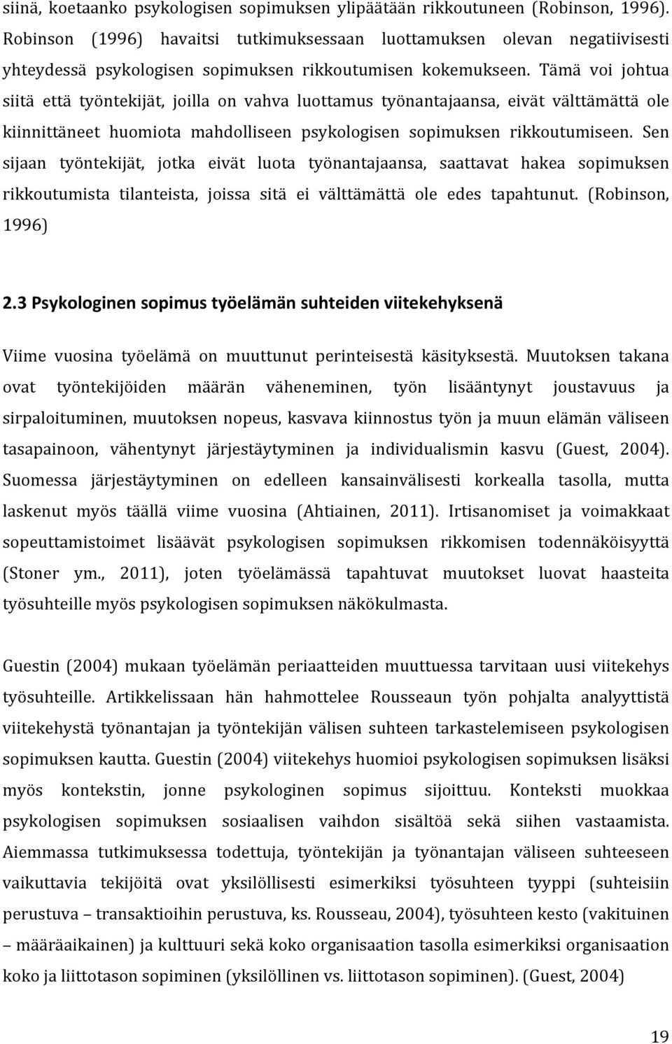 Tämä voi johtua siitä että työntekijät, joilla on vahva luottamus työnantajaansa, eivät välttämättä ole kiinnittäneet huomiota mahdolliseen psykologisen sopimuksen rikkoutumiseen.