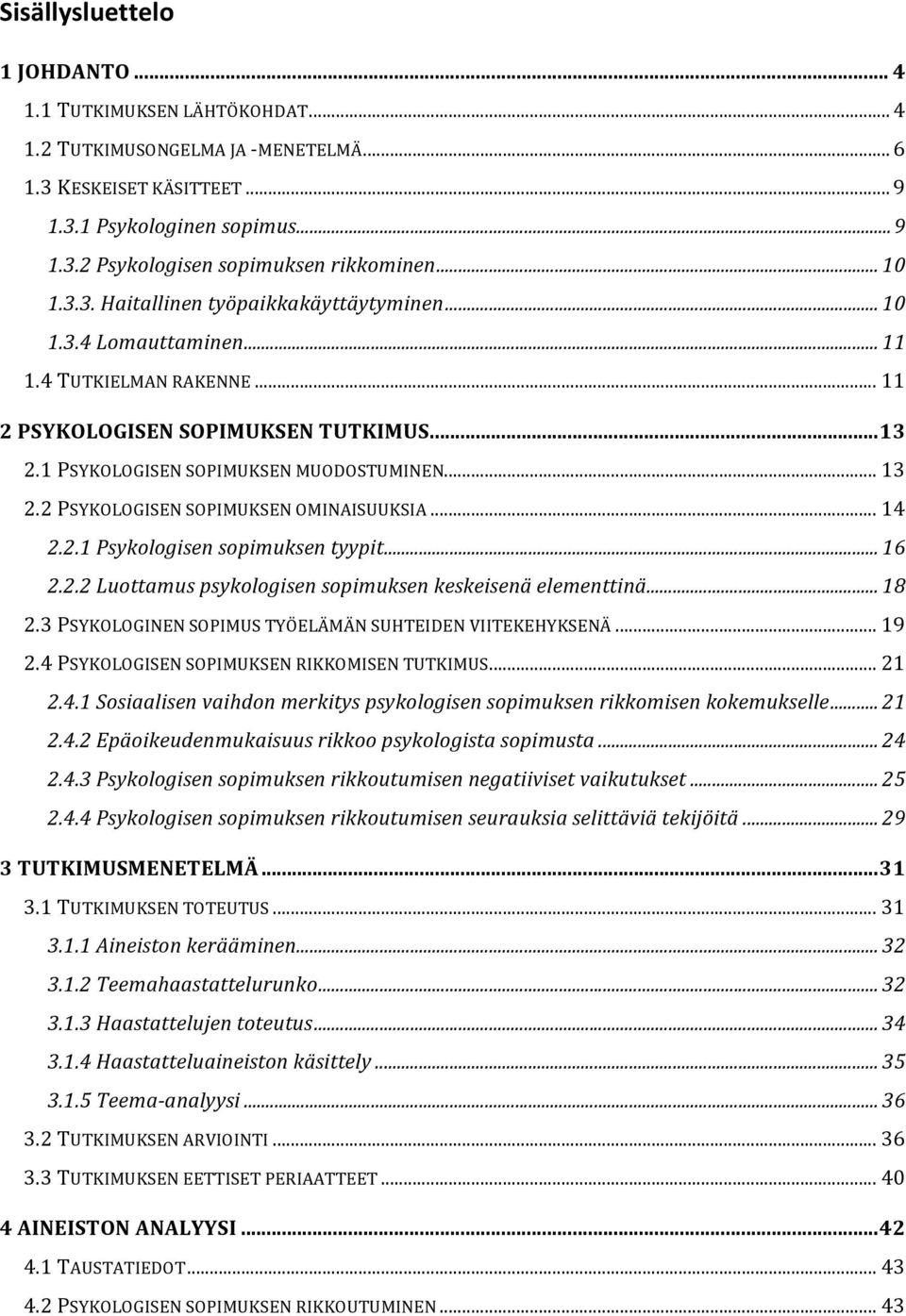 2 PSYKOLOGISEN SOPIMUKSEN OMINAISUUKSIA... 14 2.2.1 Psykologisen sopimuksen tyypit... 16 2.2.2 Luottamus psykologisen sopimuksen keskeisenä elementtinä... 18 2.