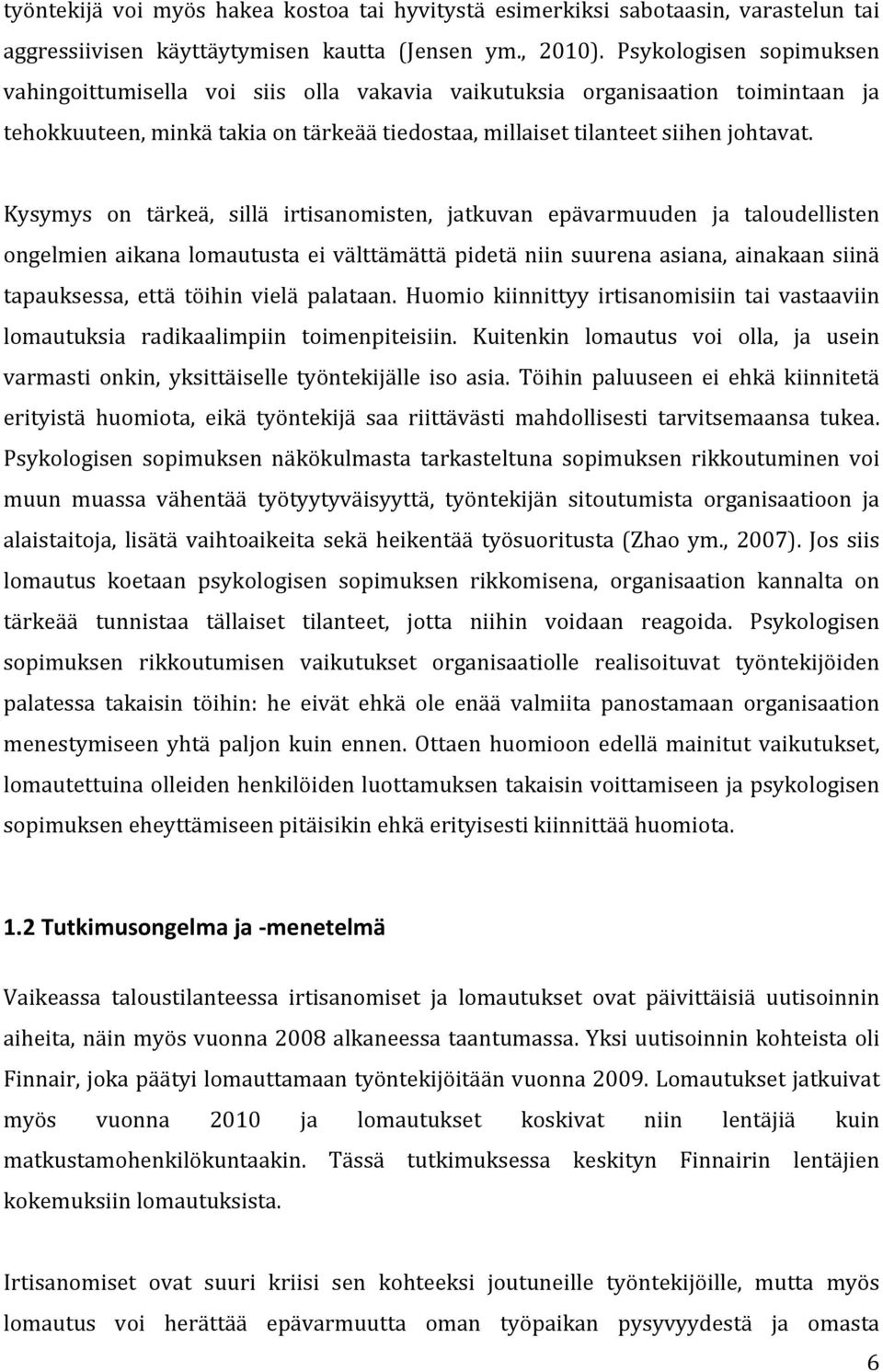 Kysymys on tärkeä, sillä irtisanomisten, jatkuvan epävarmuuden ja taloudellisten ongelmien aikana lomautusta ei välttämättä pidetä niin suurena asiana, ainakaan siinä tapauksessa, että töihin vielä