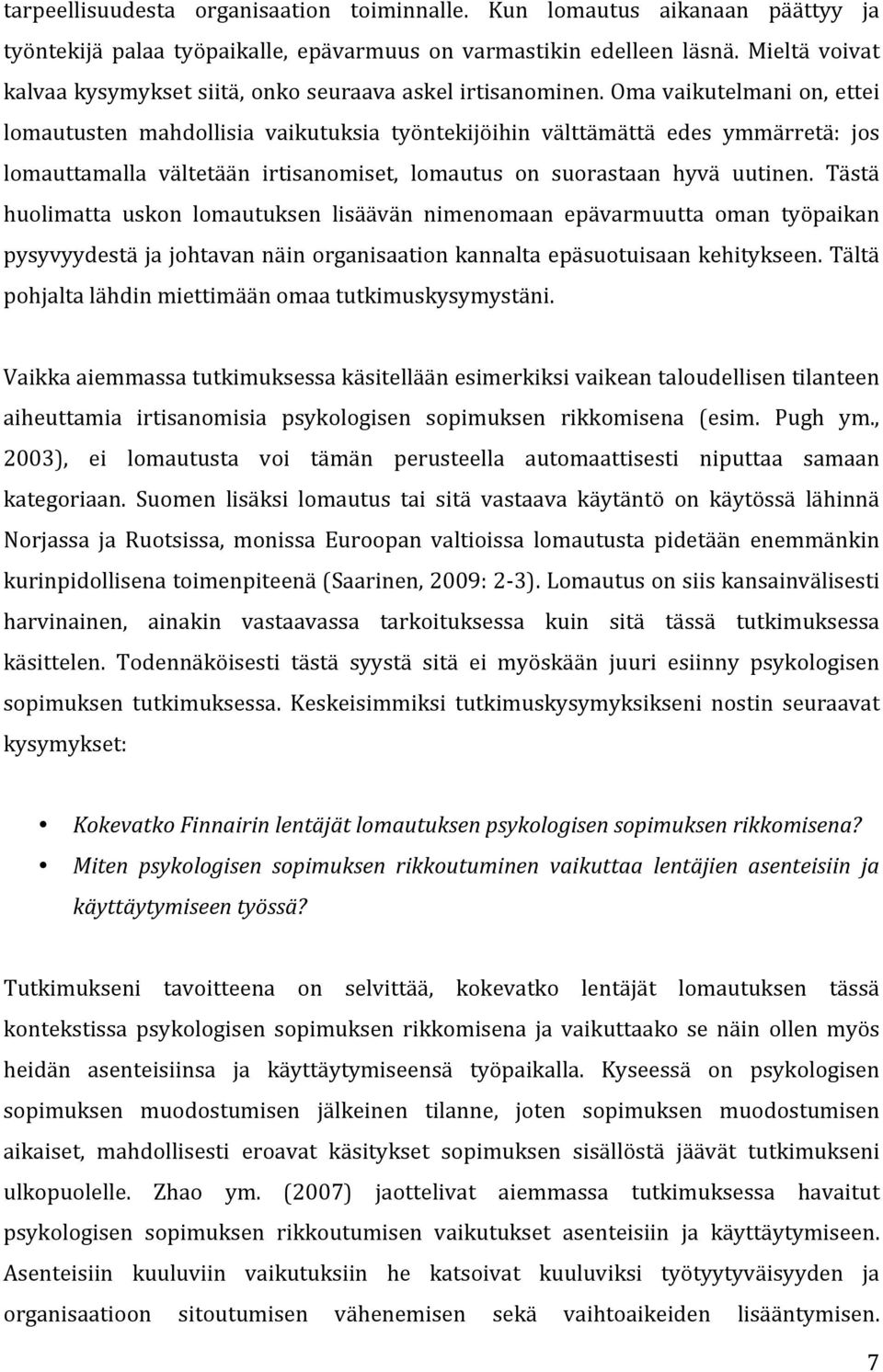 Oma vaikutelmani on, ettei lomautusten mahdollisia vaikutuksia työntekijöihin välttämättä edes ymmärretä: jos lomauttamalla vältetään irtisanomiset, lomautus on suorastaan hyvä uutinen.