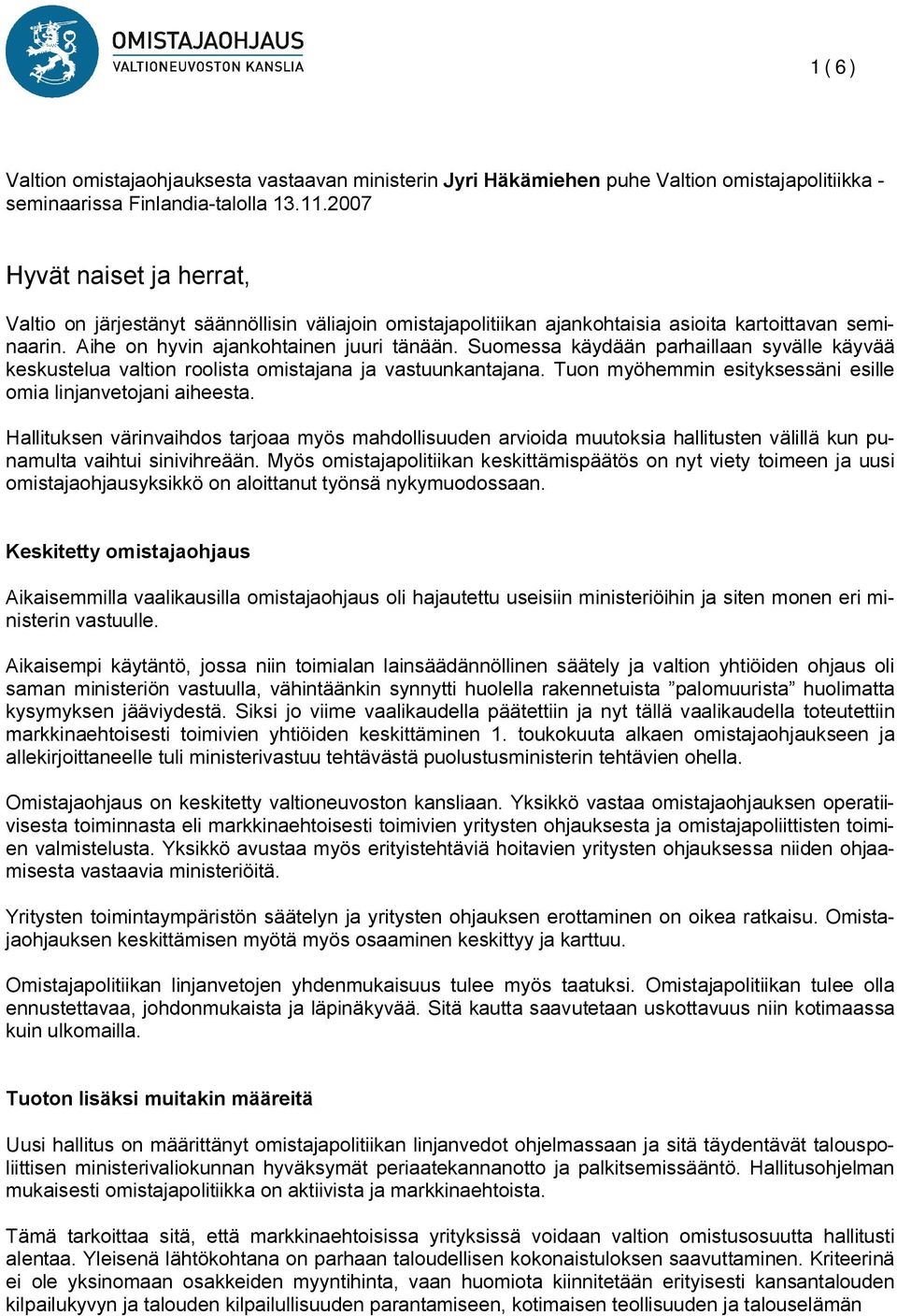 Suomessa käydään parhaillaan syvälle käyvää keskustelua valtion roolista omistajana ja vastuunkantajana. Tuon myöhemmin esityksessäni esille omia linjanvetojani aiheesta.