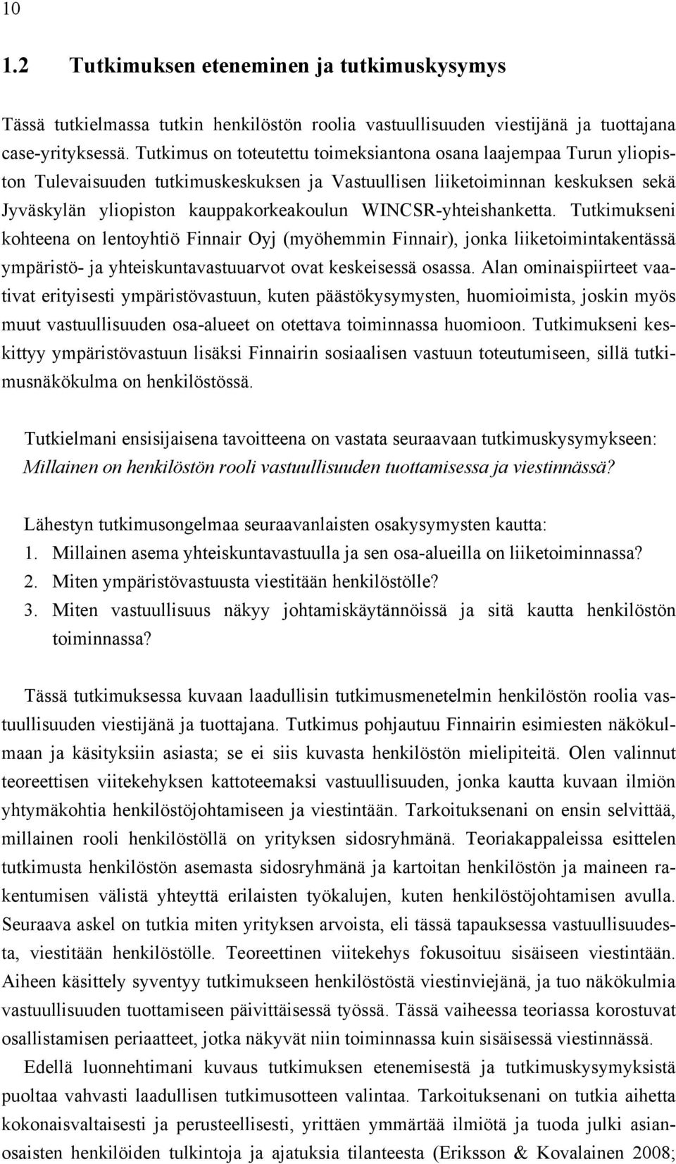 WINCSR-yhteishanketta. Tutkimukseni kohteena on lentoyhtiö Finnair Oyj (myöhemmin Finnair), jonka liiketoimintakentässä ympäristö- ja yhteiskuntavastuuarvot ovat keskeisessä osassa.