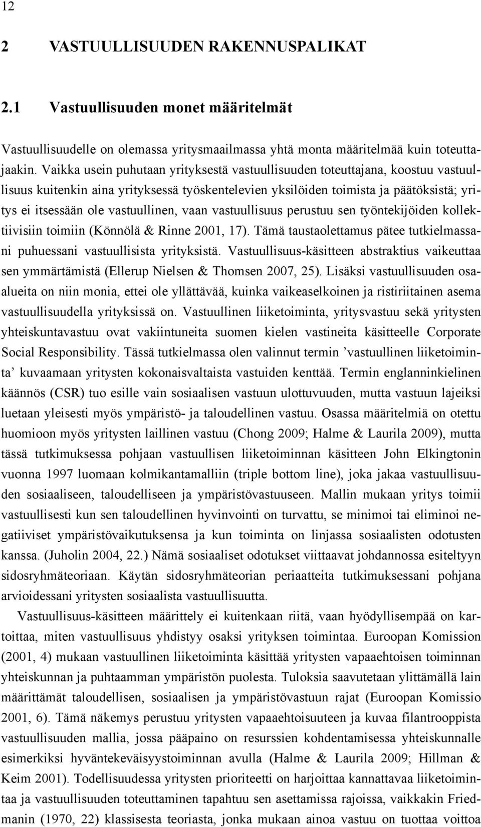 vastuullinen, vaan vastuullisuus perustuu sen työntekijöiden kollektiivisiin toimiin (Könnölä & Rinne 2001, 17). Tämä taustaolettamus pätee tutkielmassani puhuessani vastuullisista yrityksistä.