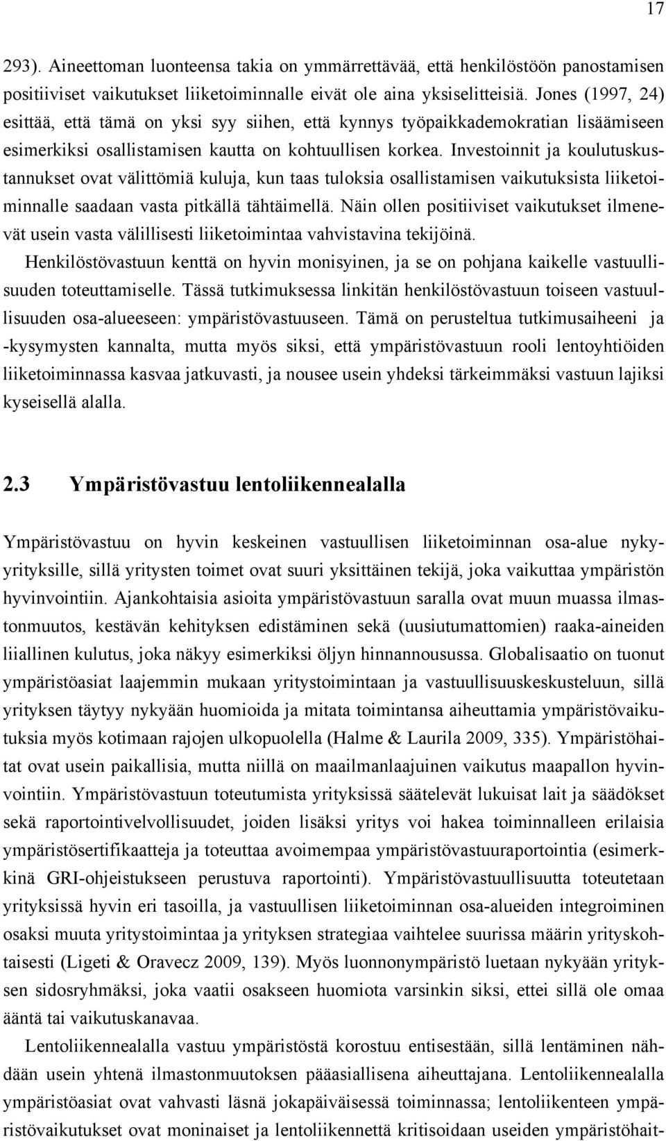 Investoinnit ja koulutuskustannukset ovat välittömiä kuluja, kun taas tuloksia osallistamisen vaikutuksista liiketoiminnalle saadaan vasta pitkällä tähtäimellä.