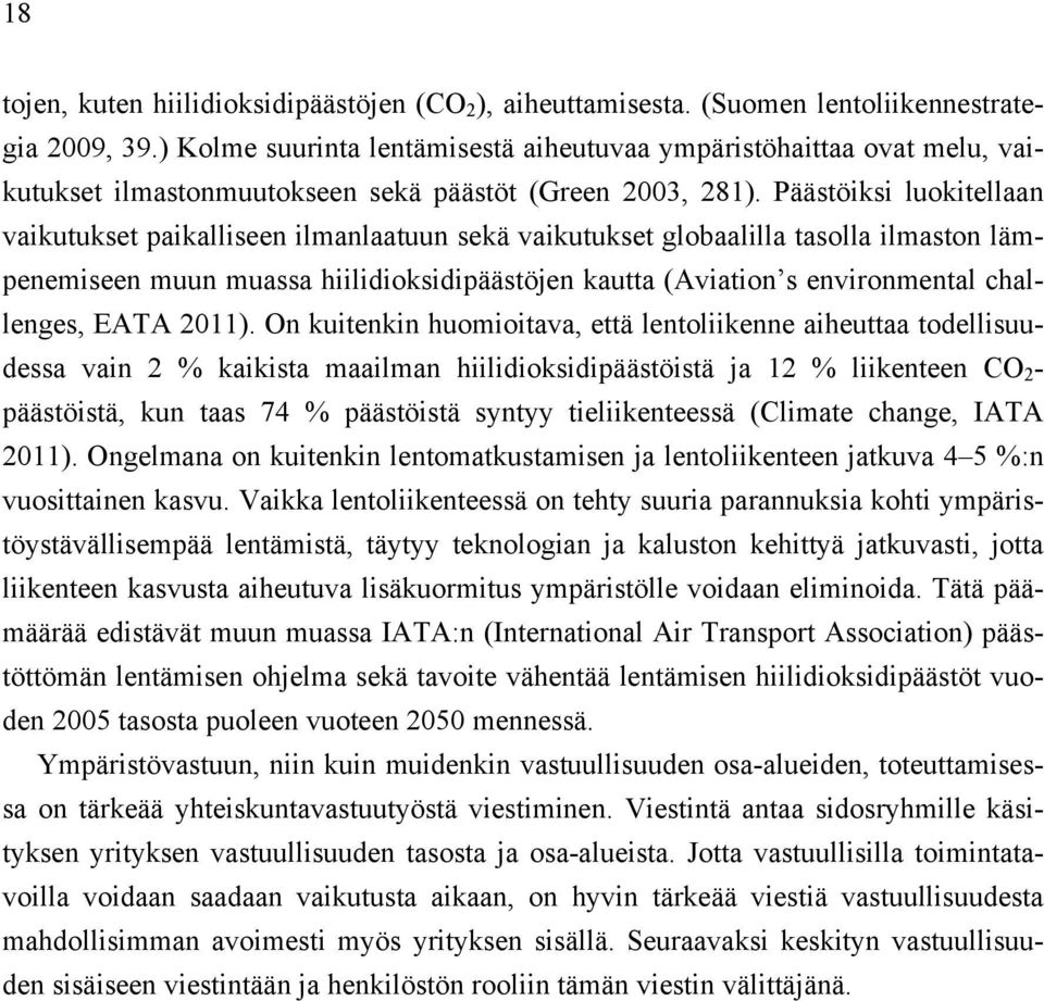 Päästöiksi luokitellaan vaikutukset paikalliseen ilmanlaatuun sekä vaikutukset globaalilla tasolla ilmaston lämpenemiseen muun muassa hiilidioksidipäästöjen kautta (Aviation s environmental