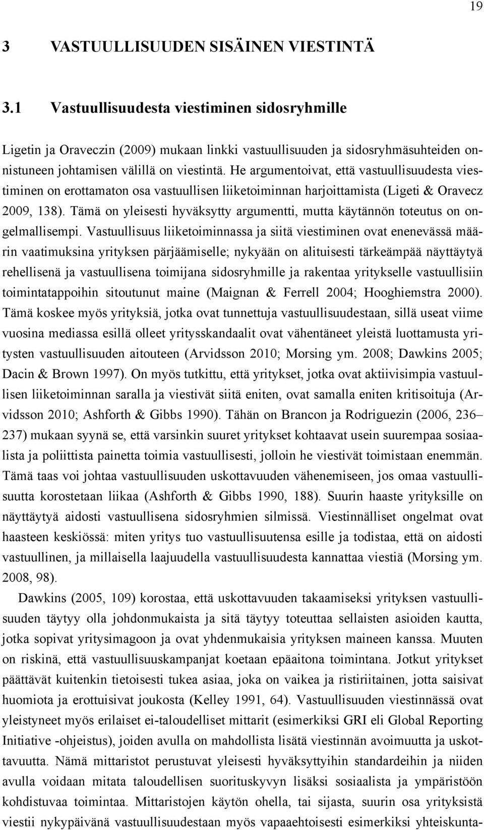 He argumentoivat, että vastuullisuudesta viestiminen on erottamaton osa vastuullisen liiketoiminnan harjoittamista (Ligeti & Oravecz 2009, 138).