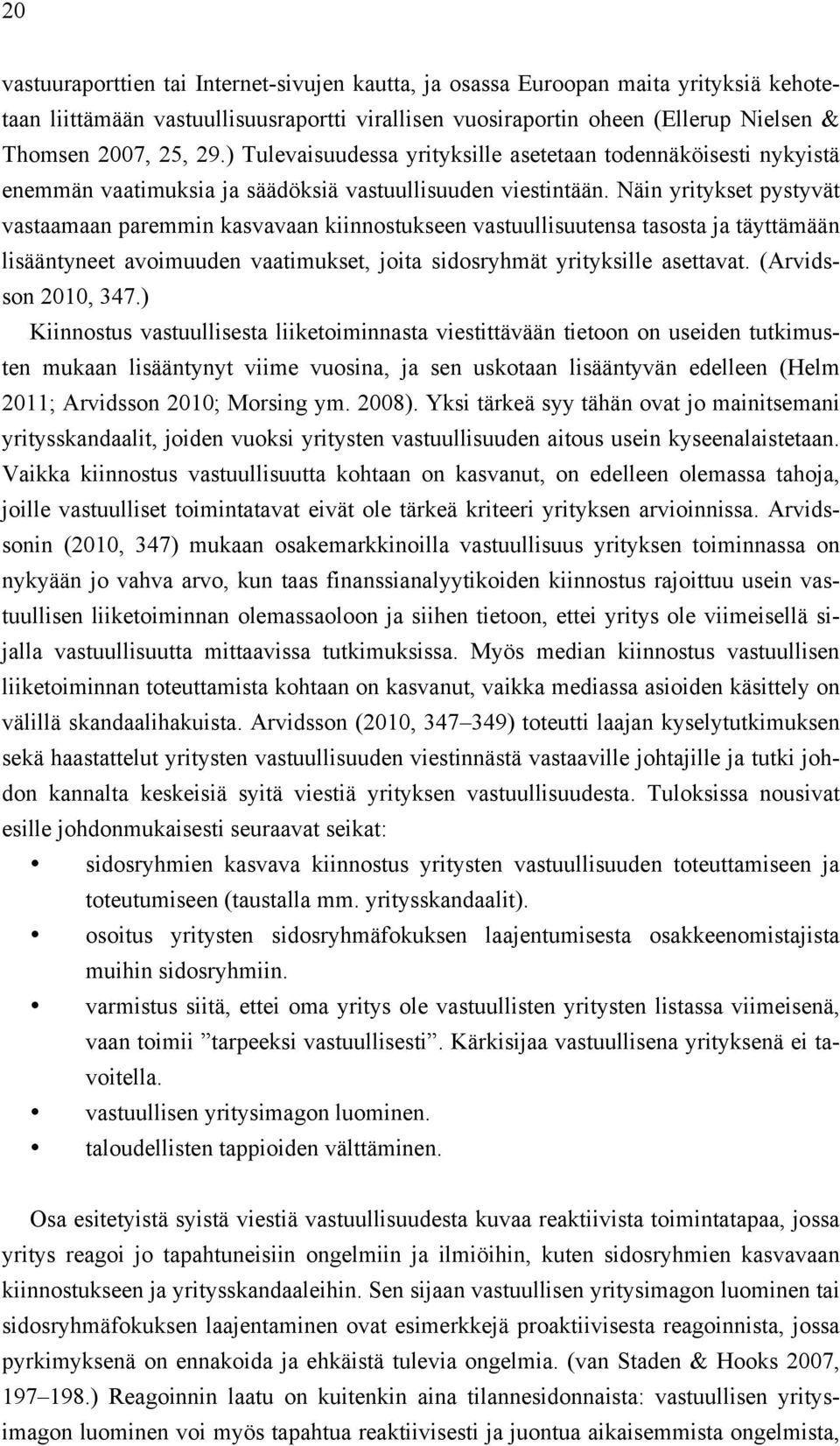 Näin yritykset pystyvät vastaamaan paremmin kasvavaan kiinnostukseen vastuullisuutensa tasosta ja täyttämään lisääntyneet avoimuuden vaatimukset, joita sidosryhmät yrityksille asettavat.