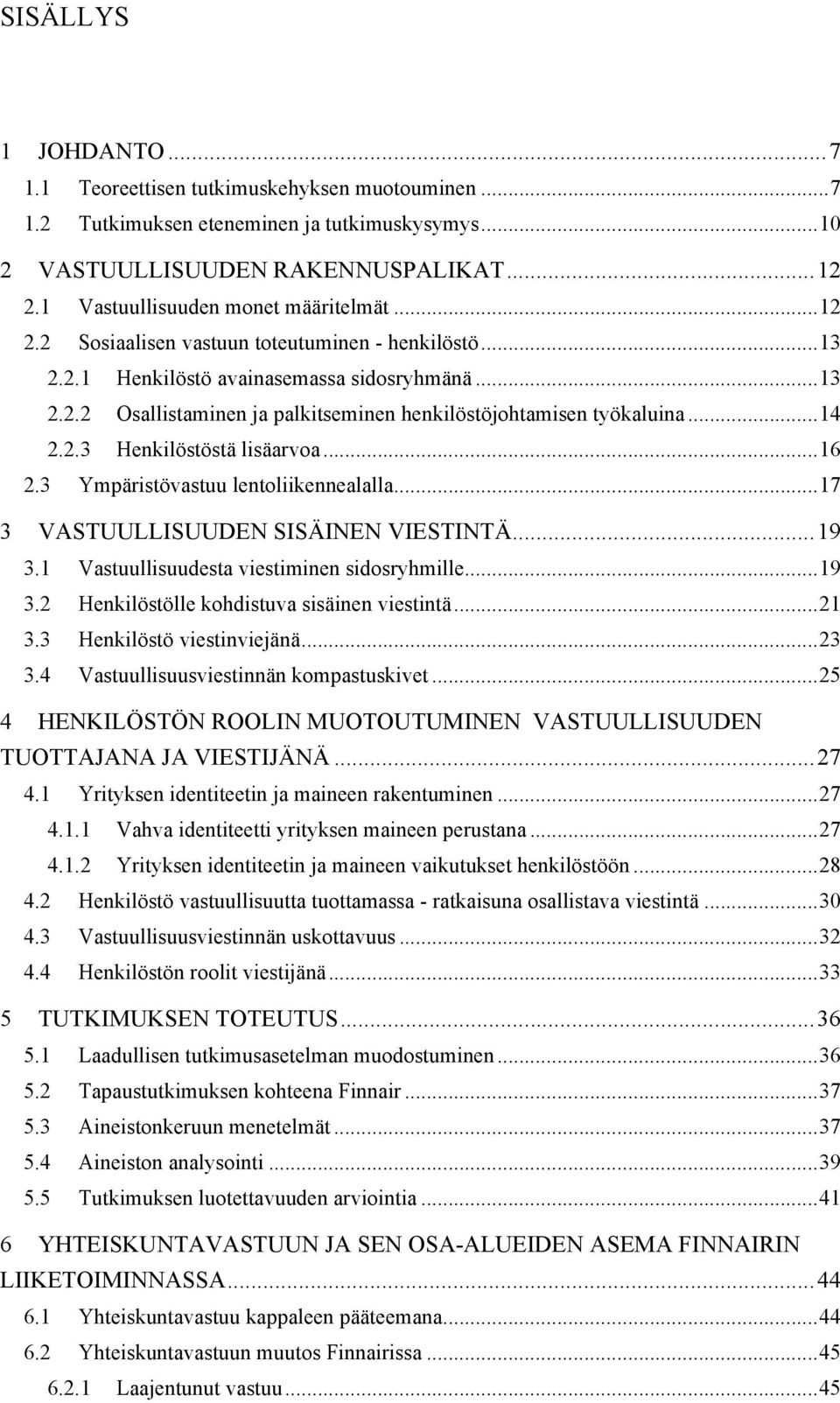 .. 14 2.2.3 Henkilöstöstä lisäarvoa... 16 2.3 Ympäristövastuu lentoliikennealalla... 17 3 VASTUULLISUUDEN SISÄINEN VIESTINTÄ... 19 3.1 Vastuullisuudesta viestiminen sidosryhmille... 19 3.2 Henkilöstölle kohdistuva sisäinen viestintä.