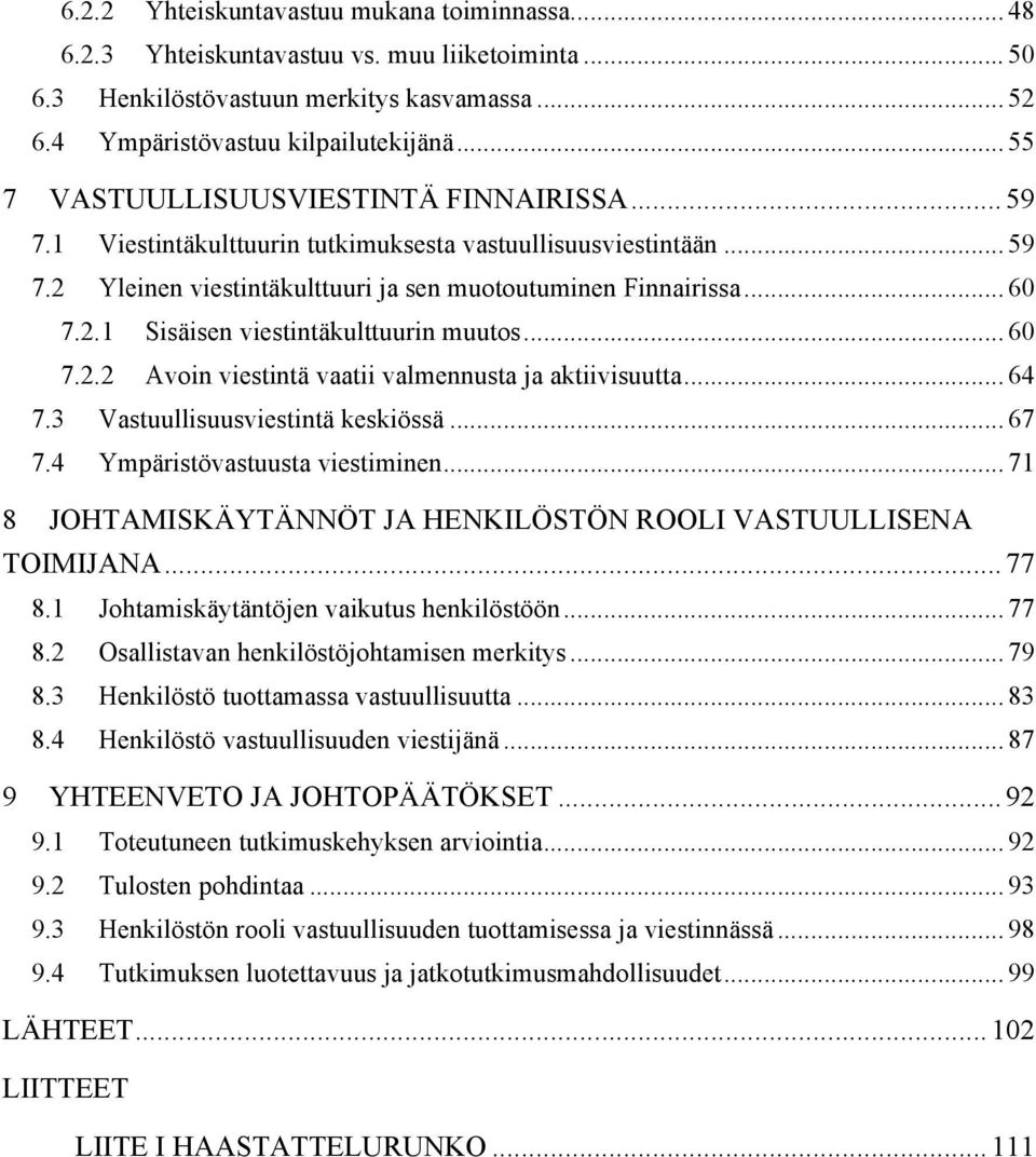 .. 60 7.2.2 Avoin viestintä vaatii valmennusta ja aktiivisuutta... 64 7.3 Vastuullisuusviestintä keskiössä... 67 7.4 Ympäristövastuusta viestiminen.