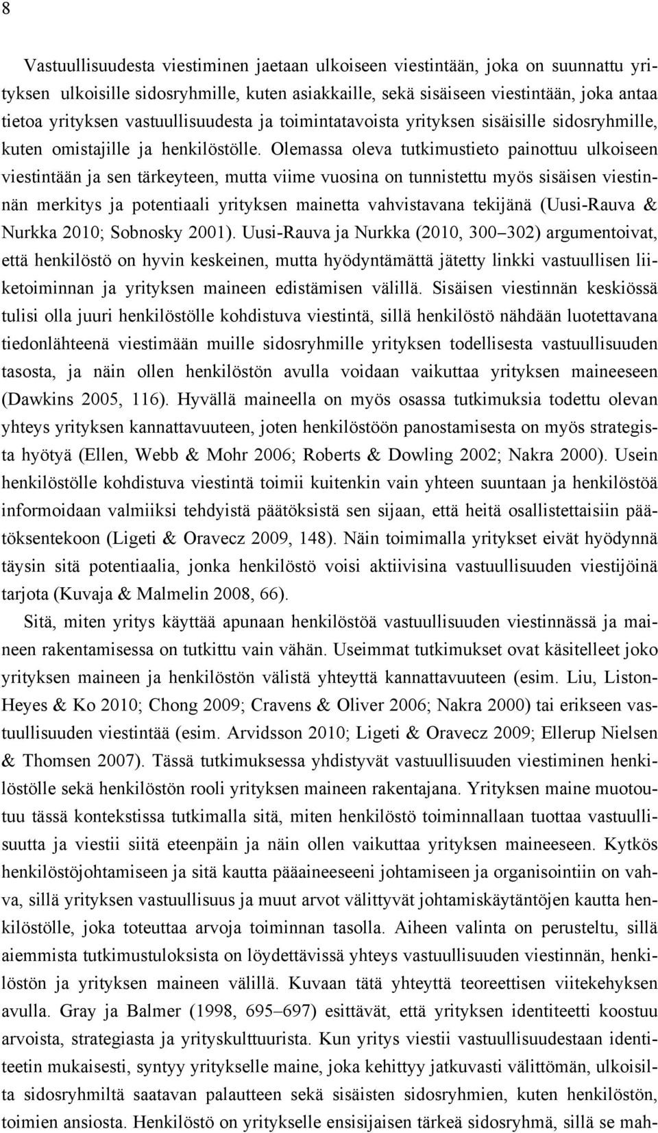 Olemassa oleva tutkimustieto painottuu ulkoiseen viestintään ja sen tärkeyteen, mutta viime vuosina on tunnistettu myös sisäisen viestinnän merkitys ja potentiaali yrityksen mainetta vahvistavana