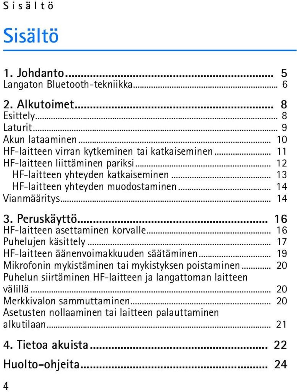.. 16 HF-laitteen asettaminen korvalle... 16 Puhelujen käsittely... 17 HF-laitteen äänenvoimakkuuden säätäminen... 19 Mikrofonin mykistäminen tai mykistyksen poistaminen.