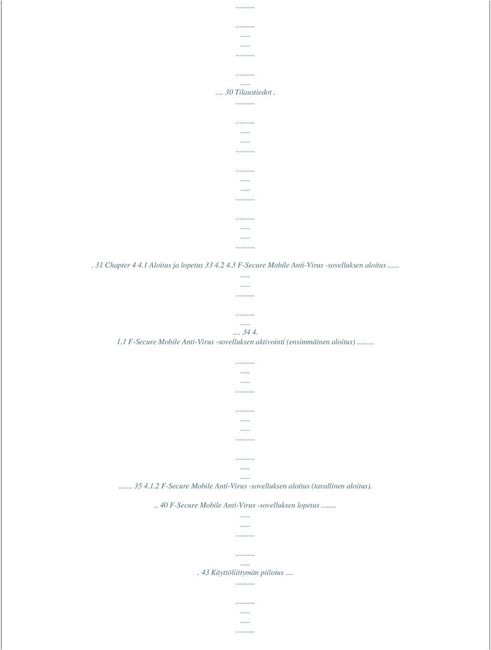 1 F-Secure Mobile Anti-Virus -sovelluksen aktivointi (ensimmäinen aloitus)..... 35 4.1.2 F-Secure Mobile Anti-Virus -sovelluksen aloitus (tavallinen aloitus).