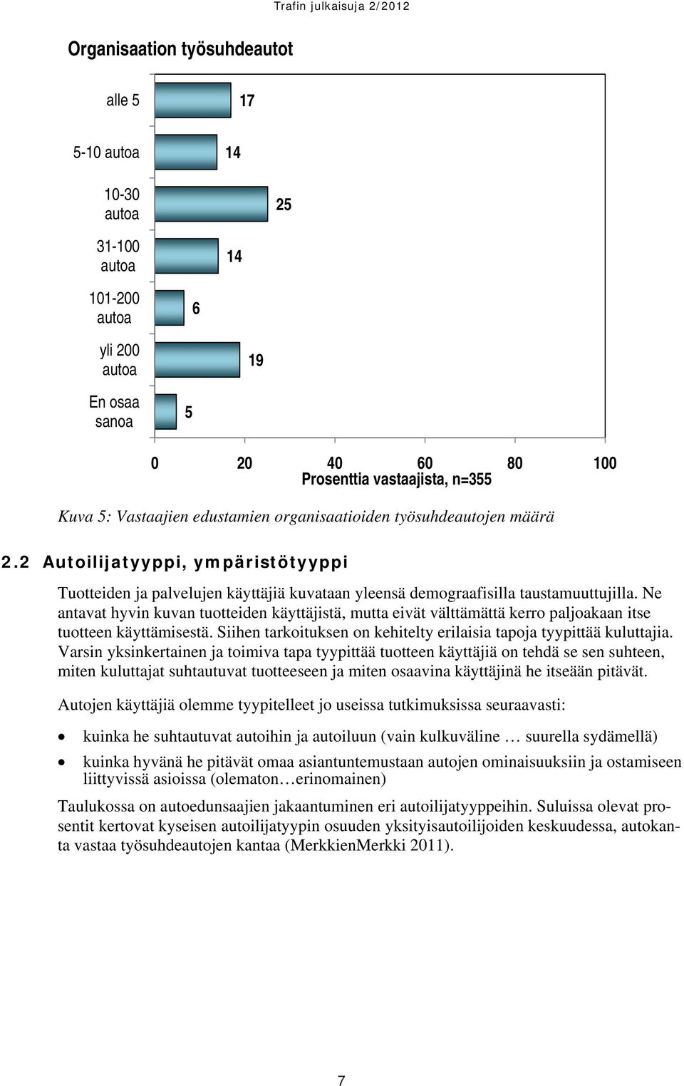 Ne antavat hyvin kuvan tuotteiden käyttäjistä, mutta eivät välttämättä kerro paljoakaan itse tuotteen käyttämisestä. Siihen tarkoituksen on kehitelty erilaisia tapoja tyypittää kuluttajia.