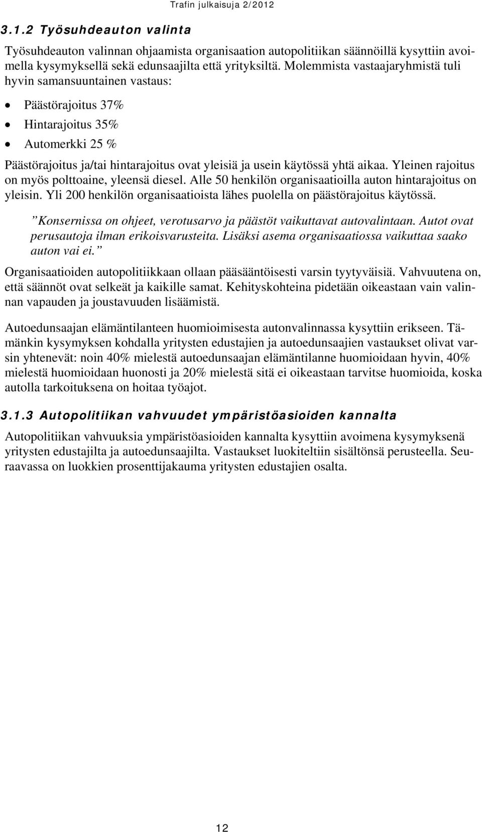 Yleinen rajoitus on myös polttoaine, yleensä diesel. Alle 50 henkilön organisaatioilla auton hintarajoitus on yleisin. Yli 200 henkilön organisaatioista lähes puolella on päästörajoitus käytössä.