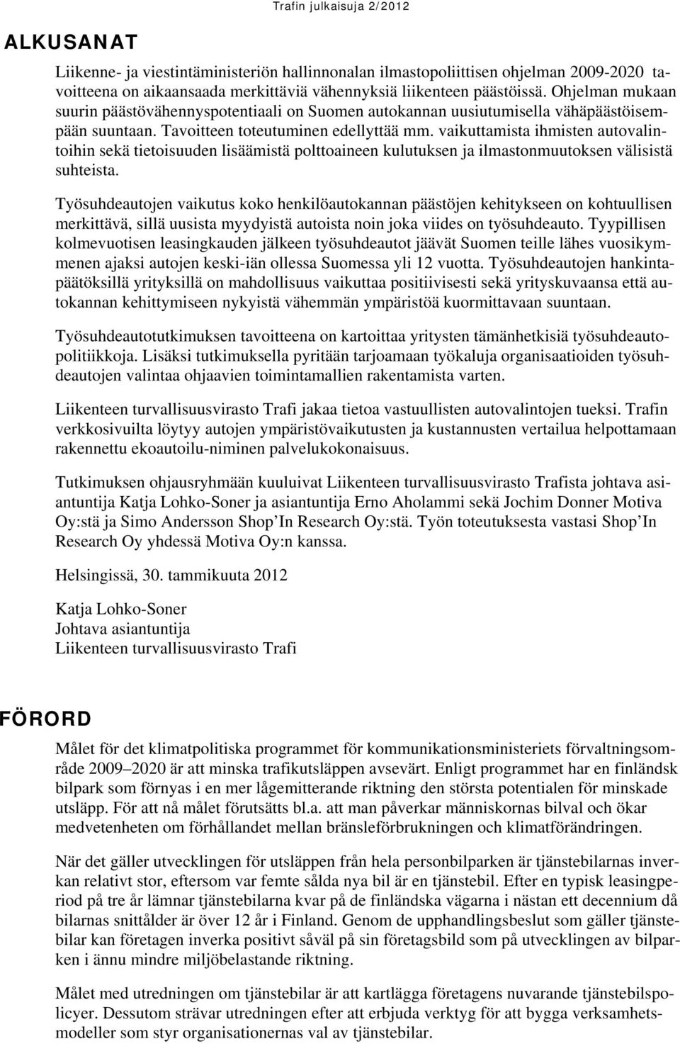 vaikuttamista ihmisten autovalintoihin sekä tietoisuuden lisäämistä polttoaineen kulutuksen ja ilmastonmuutoksen välisistä suhteista.