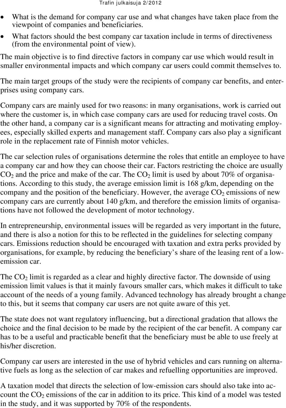 The main objective is to find directive factors in company car use which would result in smaller environmental impacts and which company car users could commit themselves to.