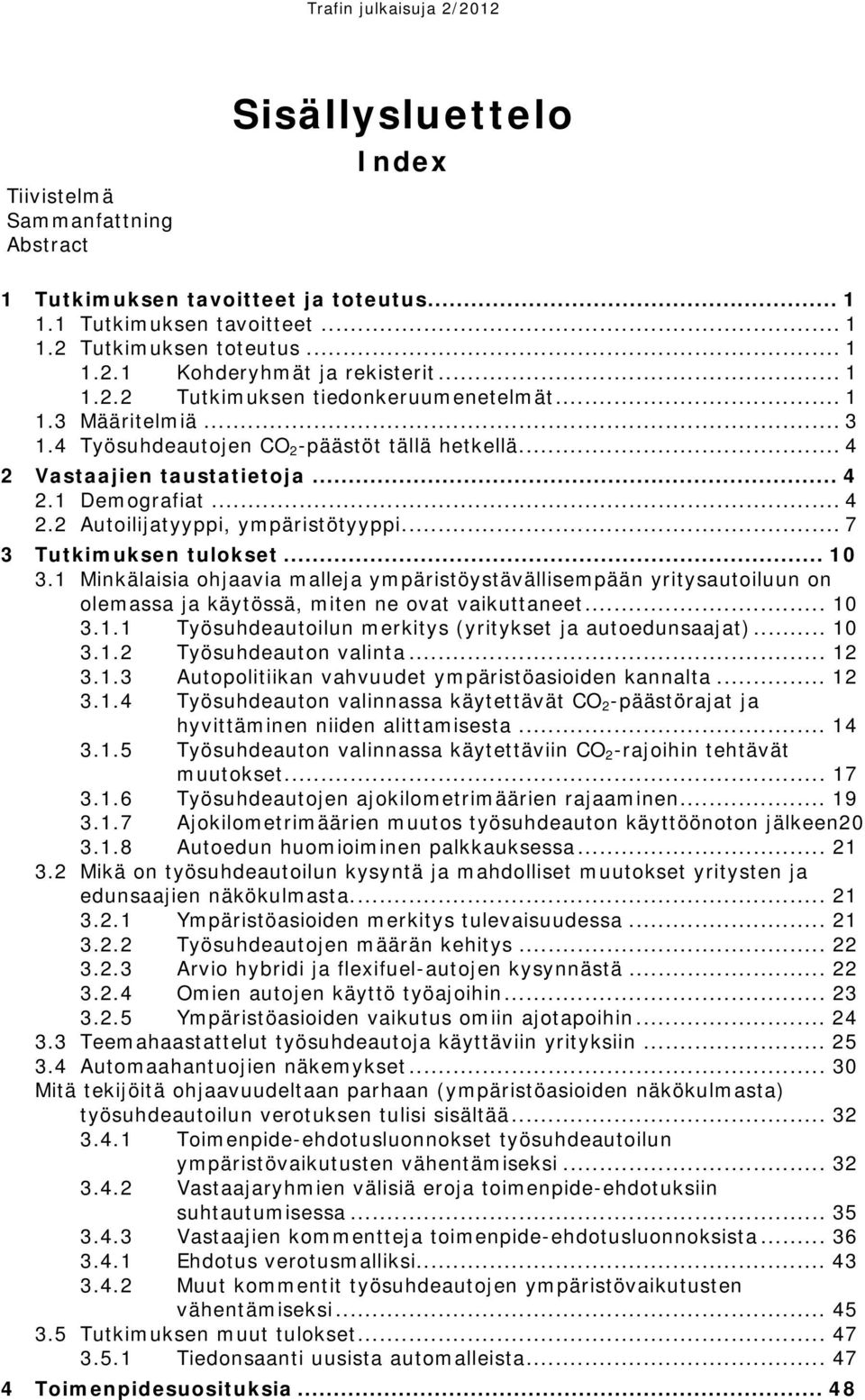 .. 10 3.1 Minkälaisia ohjaavia malleja ympäristöystävällisempään yritysautoiluun on olemassa ja käytössä, miten ne ovat vaikuttaneet... 10 3.1.1 Työsuhdeautoilun merkitys (yritykset ja autoedunsaajat).