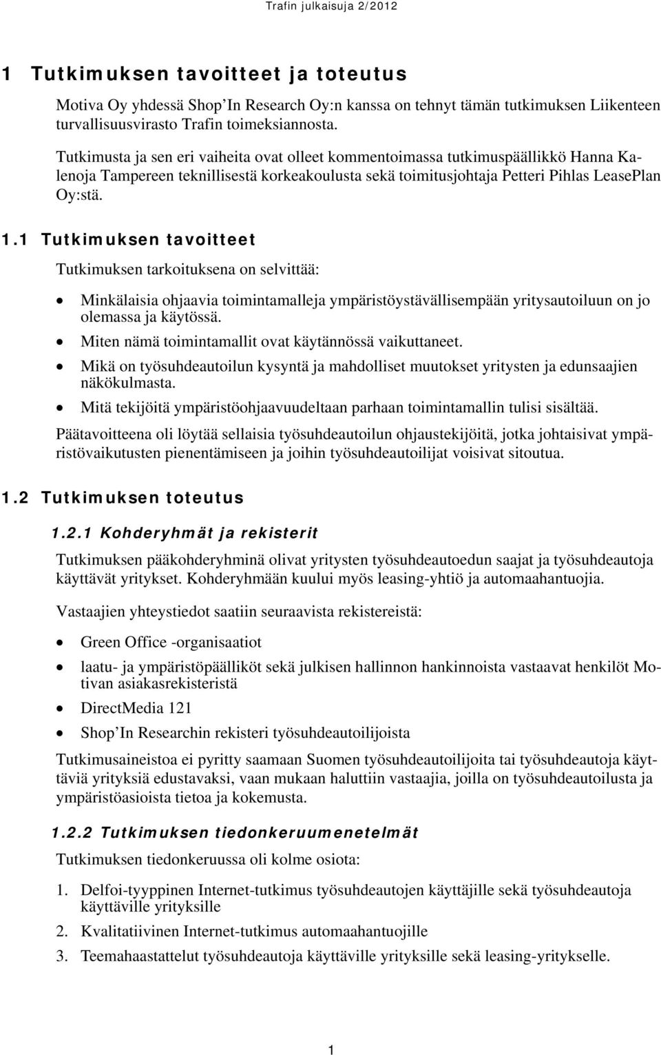 1 Tutkimuksen tavoitteet Tutkimuksen tarkoituksena on selvittää: Minkälaisia ohjaavia toimintamalleja ympäristöystävällisempään yritysautoiluun on jo olemassa ja käytössä.