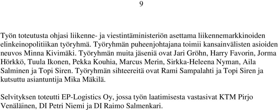 Työryhmän muita jäseniä ovat Jari Gröhn, Harry Favorin, Jorma Hörkkö, Tuula Ikonen, Pekka Kouhia, Marcus Merin, Sirkka-Heleena Nyman, Aila Salminen