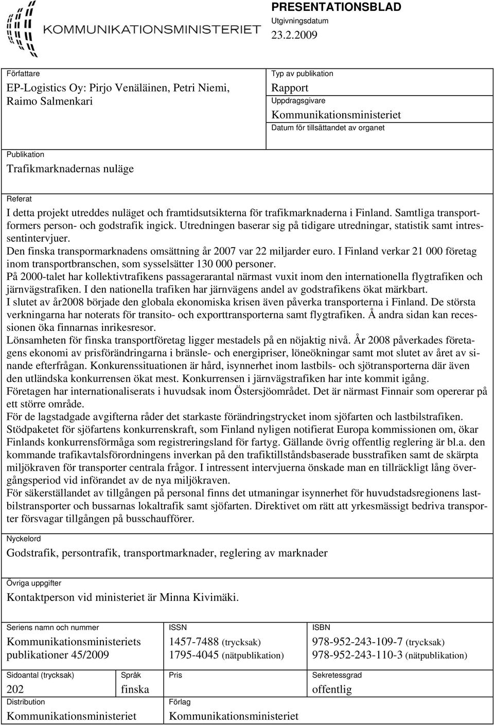 Trafikmarknadernas nuläge Referat I detta projekt utreddes nuläget och framtidsutsikterna för trafikmarknaderna i Finland. Samtliga transportformers person- och godstrafik ingick.