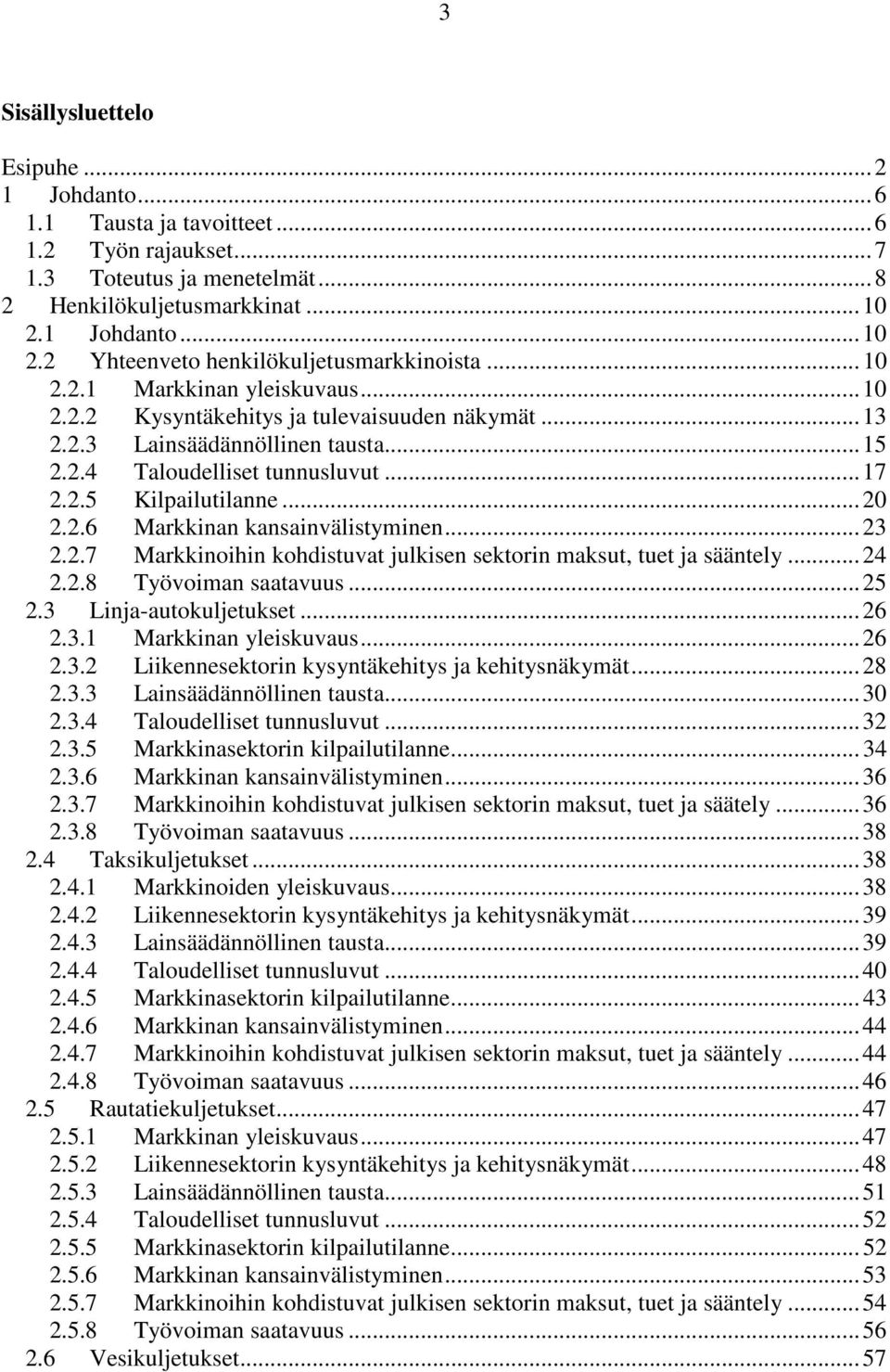 .. 17 2.2.5 Kilpailutilanne... 20 2.2.6 Markkinan kansainvälistyminen... 23 2.2.7 Markkinoihin kohdistuvat julkisen sektorin maksut, tuet ja sääntely... 24 2.2.8 Työvoiman saatavuus... 25 2.