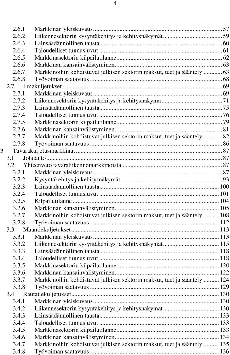 .. 69 2.7.2 Liikennesektorin kysyntäkehitys ja kehitysnäkymä... 71 2.7.3 Lainsäädännöllinen tausta... 75 2.7.4 Taloudelliset tunnusluvut... 76 2.7.5 Markkinasektorin kilpailutilanne... 79 2.7.6 Markkinan kansainvälistyminen.