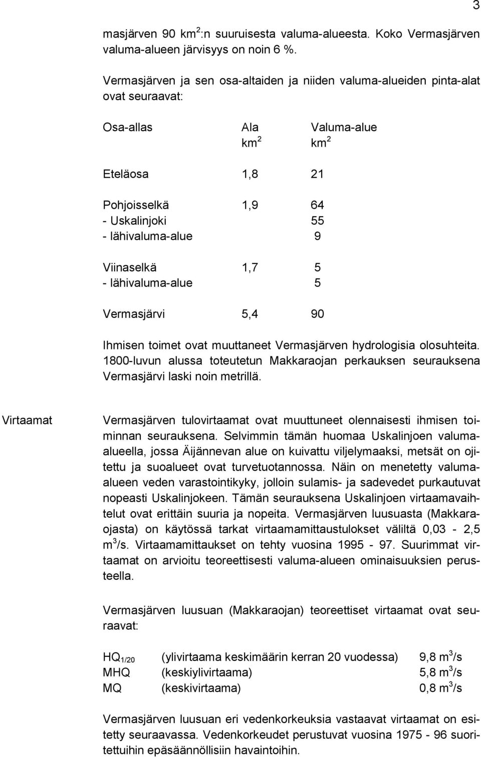 Viinaselkä 1,7 5 - lähivaluma-alue 5 Vermasjärvi 5,4 90 Ihmisen toimet ovat muuttaneet Vermasjärven hydrologisia olosuhteita.