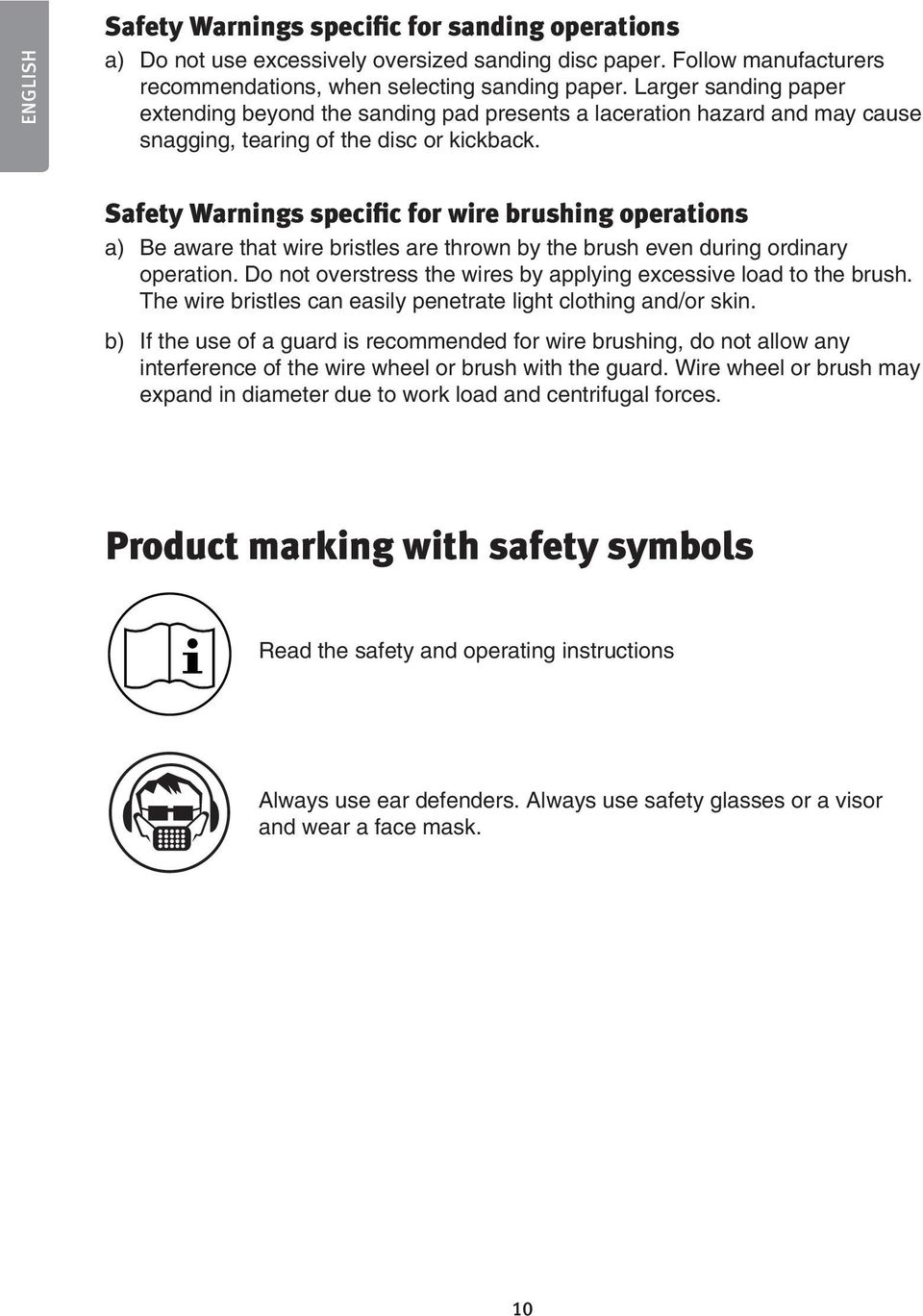 Safety Warnings specific for wire brushing operations a) Be aware that wire bristles are thrown by the brush even during ordinary operation.