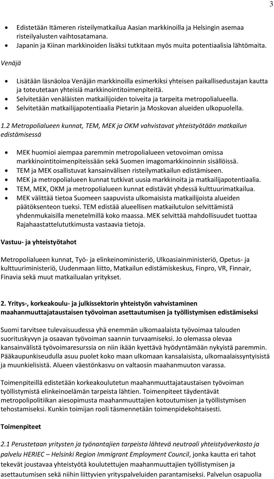 Selvitetään venäläisten matkailijoiden toiveita ja tarpeita metropolialueella. Selvitetään matkailijapotentiaalia Pietarin ja Moskovan alueiden ulkopuolella. 1.