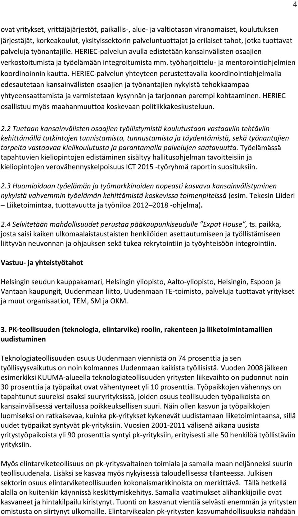 HERIEC-palvelun yhteyteen perustettavalla koordinointiohjelmalla edesautetaan kansainvälisten osaajien ja työnantajien nykyistä tehokkaampaa yhtyeensaattamista ja varmistetaan kysynnän ja tarjonnan