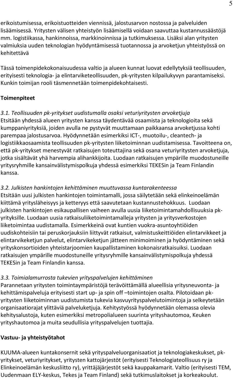 Lisäksi alan yritysten valmiuksia uuden teknologian hyödyntämisessä tuotannossa ja arvoketjun yhteistyössä on kehitettävä Tässä toimenpidekokonaisuudessa valtio ja alueen kunnat luovat edellytyksiä