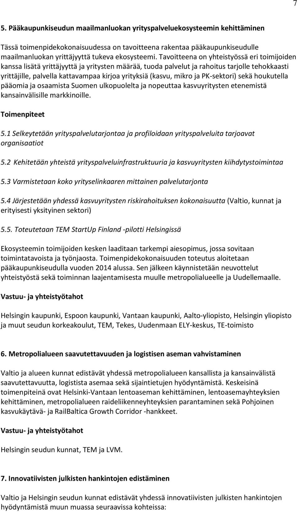 mikro ja PK-sektori) sekä houkutella pääomia ja osaamista Suomen ulkopuolelta ja nopeuttaa kasvuyritysten etenemistä kansainvälisille markkinoille. 5.