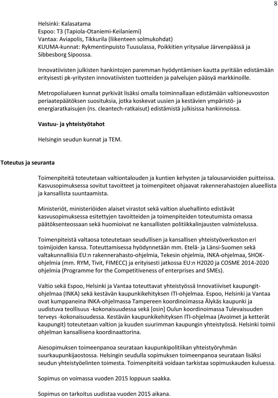 Metropolialueen kunnat pyrkivät lisäksi omalla toiminnallaan edistämään valtioneuvoston periaatepäätöksen suosituksia, jotka koskevat uusien ja kestävien ympäristö- ja energiaratkaisujen (ns.