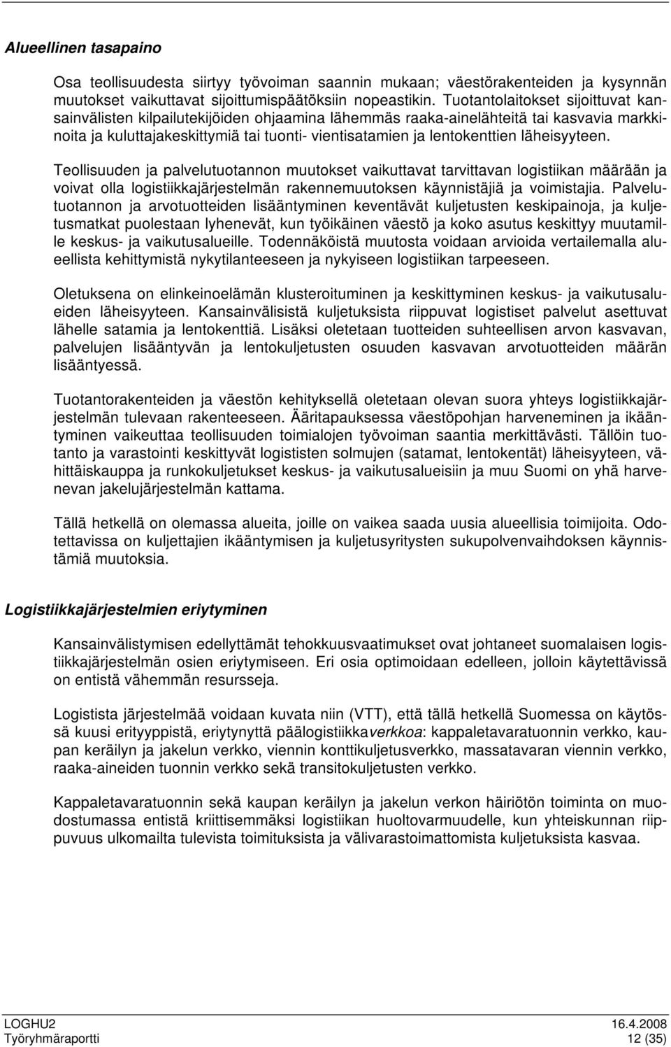 läheisyyteen. Teollisuuden ja palvelutuotannon muutokset vaikuttavat tarvittavan logistiikan määrään ja voivat olla logistiikkajärjestelmän rakennemuutoksen käynnistäjiä ja voimistajia.